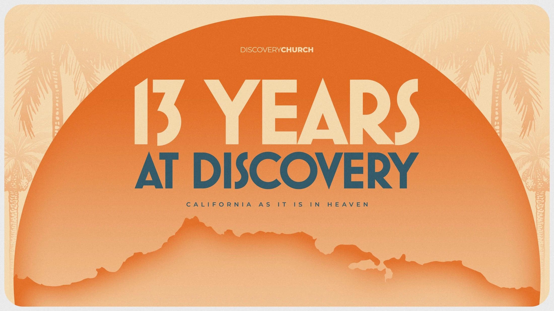 A graphic for Discovery Church celebrating 13 years. It has an orange semi-circle over a background of palm trees, with a mountain silhouette at the bottom.