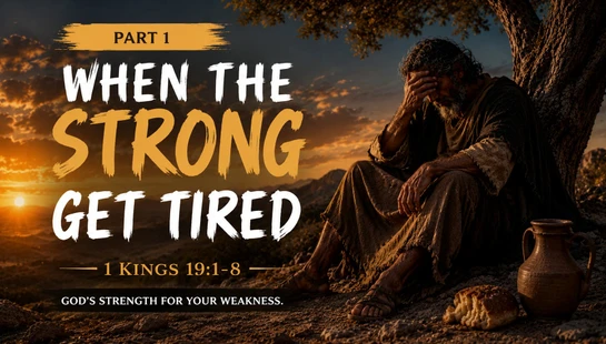 When the Strong Get Tired-Part 1<br>1 Kings:19 1-8<br>&nbsp;