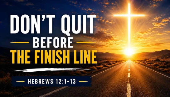 Don't Quit Before the Finish Line<br> Hebrews 12:1-13