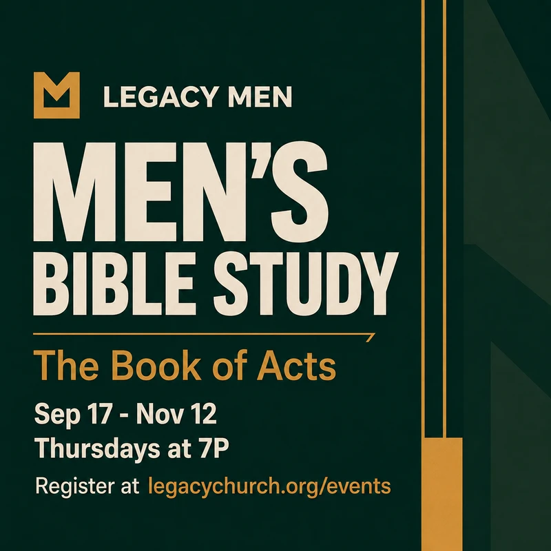 A dark green and gold graphic for Legacy Men's Bible Study on The Book of Acts. The event is held on Thursdays at 7P from September 17 to November 12.