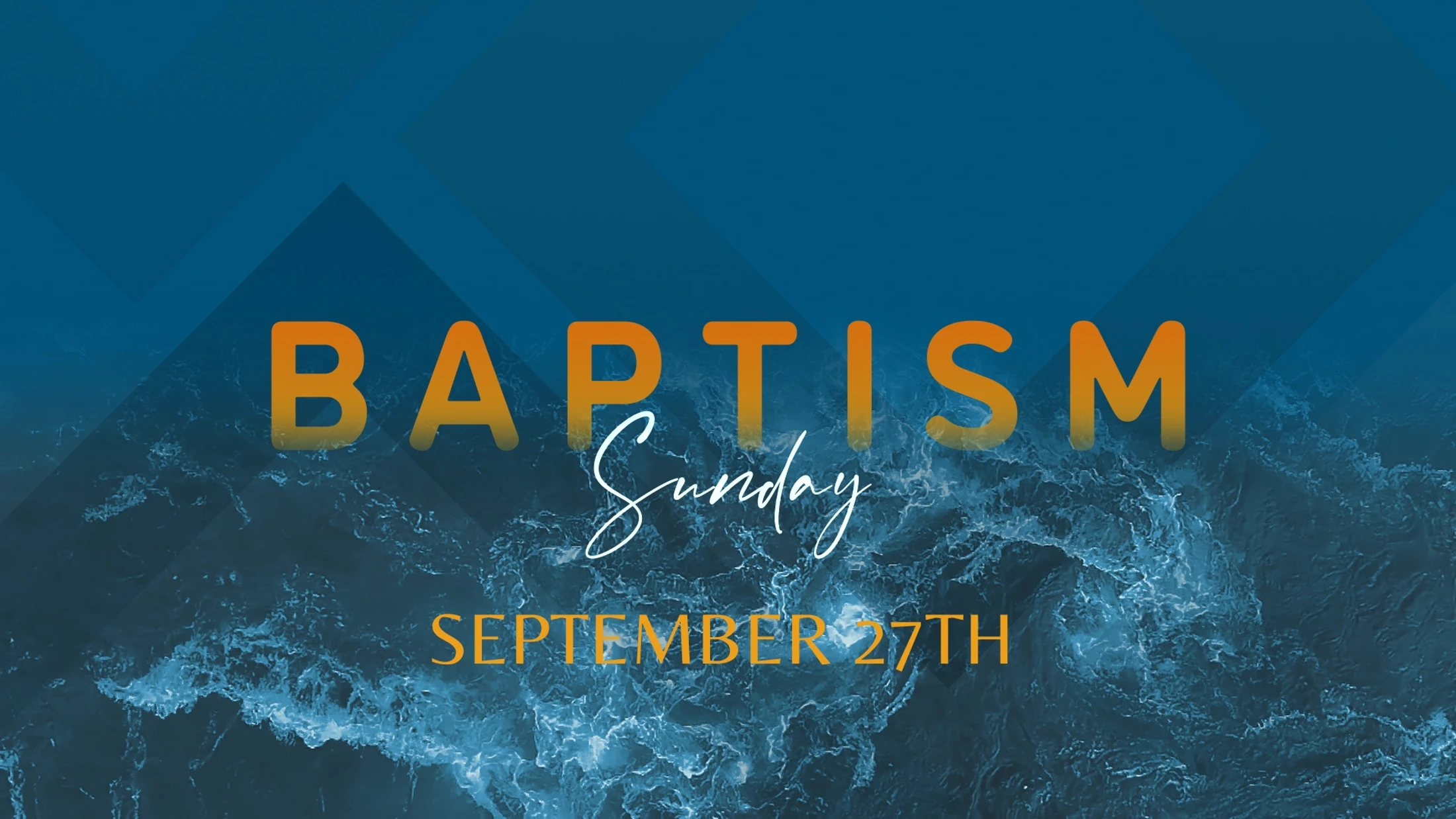 An announcement for Baptism Sunday on September 27th, with orange and white text over a background of turbulent blue water and a geometric pattern.
