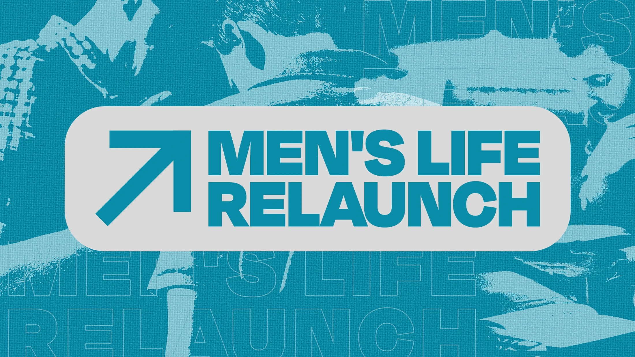 A teal and light blue graphic announcing 'Men's Life Relaunch'. The text is next to an upward-pointing arrow, over a background of stylized men.
