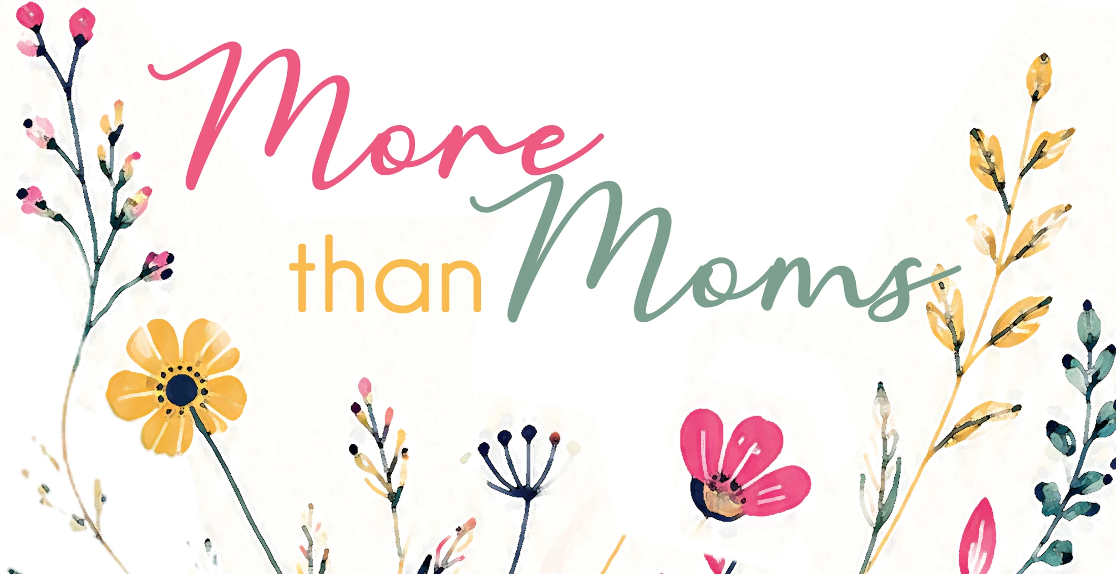 A graphic with the text 'More than Moms' in pink, yellow, and green script, surrounded by watercolor-style flowers and branches on a white background.