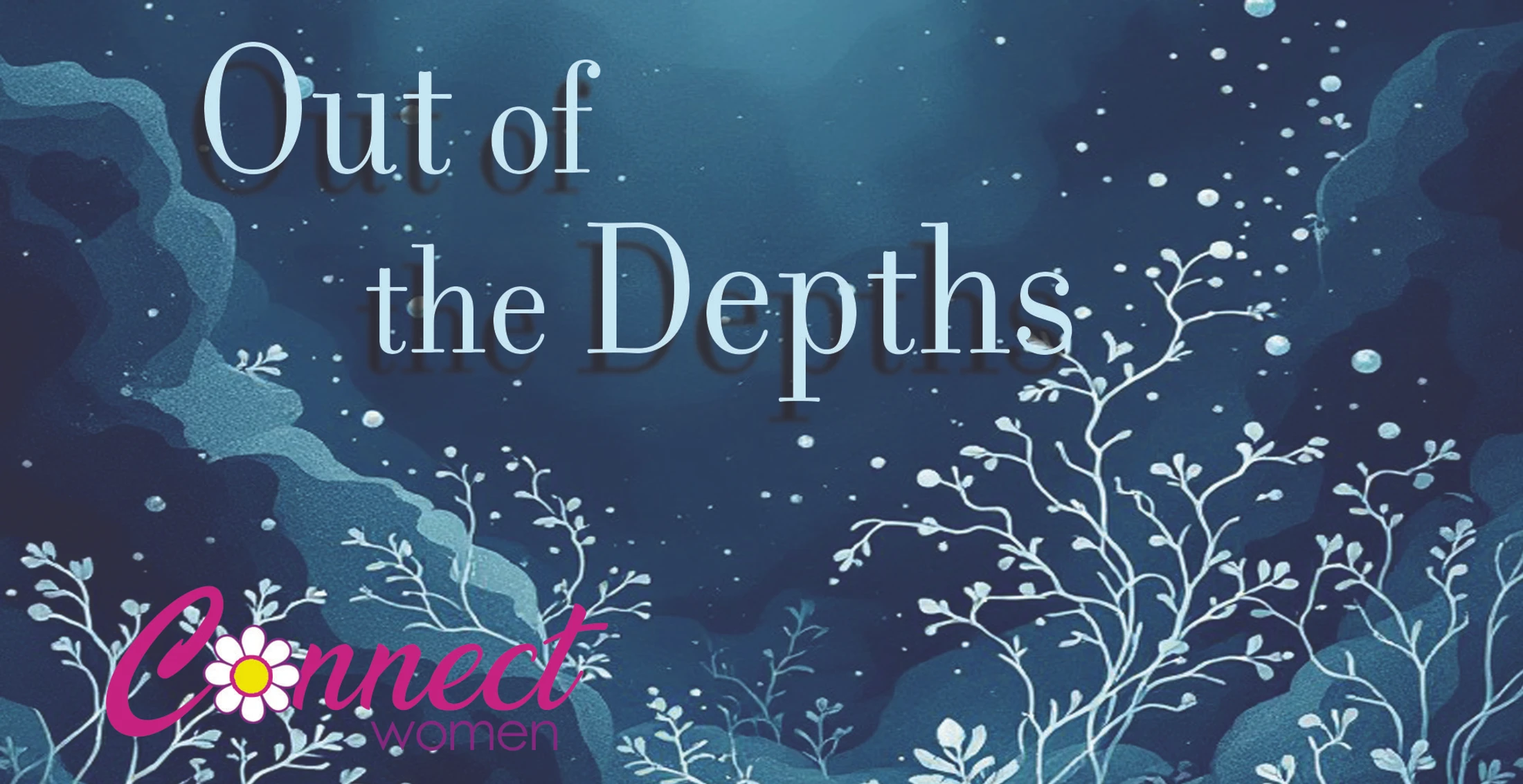 A dark blue graphic with white, branch-like plants. The text 'Out of the Depths' is in the center. A 'Connect Women' logo is in the bottom left.