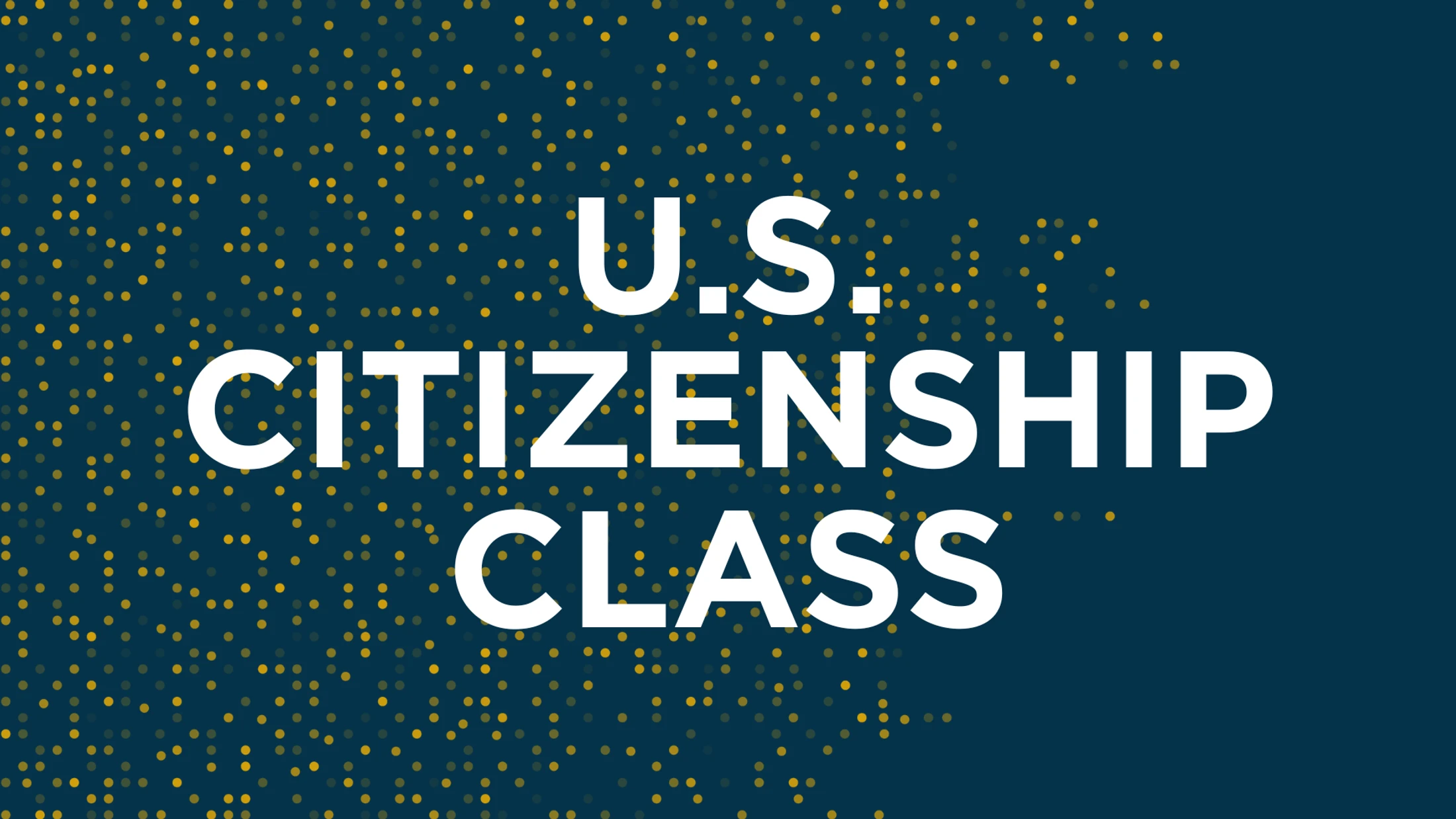 A dark teal graphic with scattered yellow dots. The words 'U.S. Citizenship Class' are written in large, white, bold text in the center.