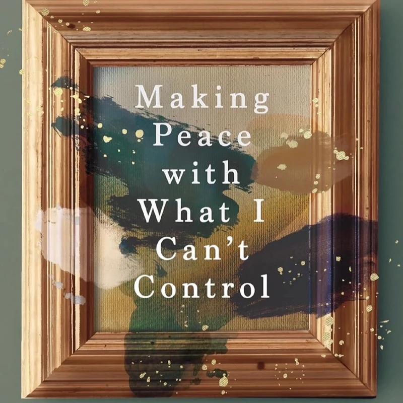 Making Peace with what I Can't Control