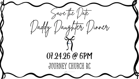 A black and white save the date announcement for a Daddy Daughter Dinner on 07.24.26 at 6 PM at Journey Church RC, with a wavy border.
