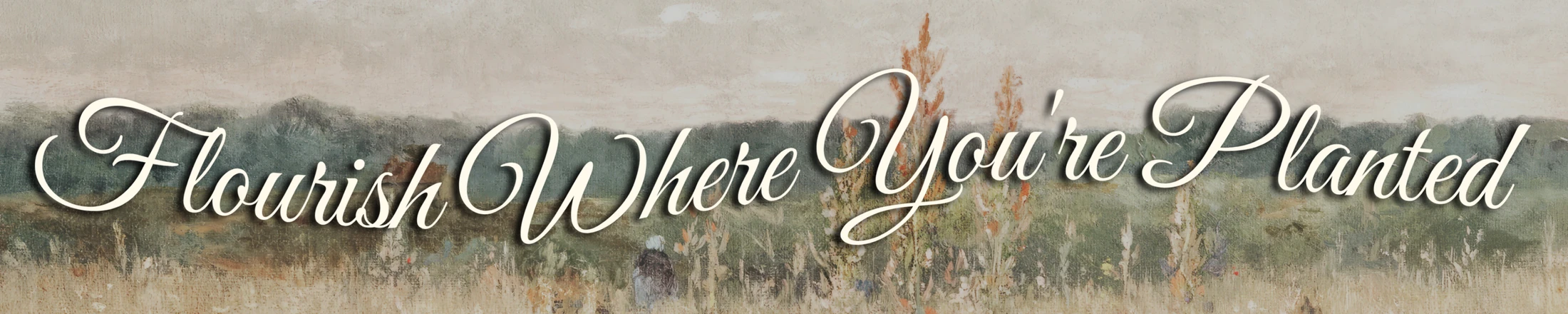 The phrase "Flourish Where You're Planted" in elegant white script over a vintage-style impressionist painting of a grassy field.