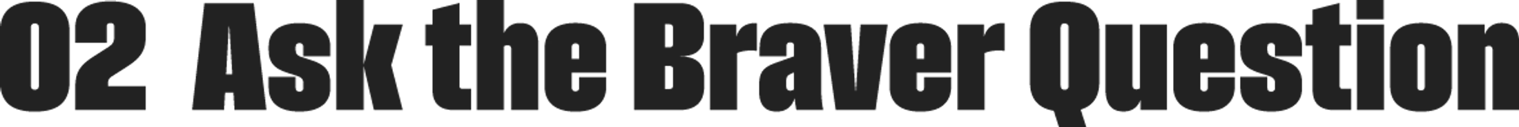 The phrase '02 Ask the Braver Question' written in a bold, black, sans-serif font on a white background.