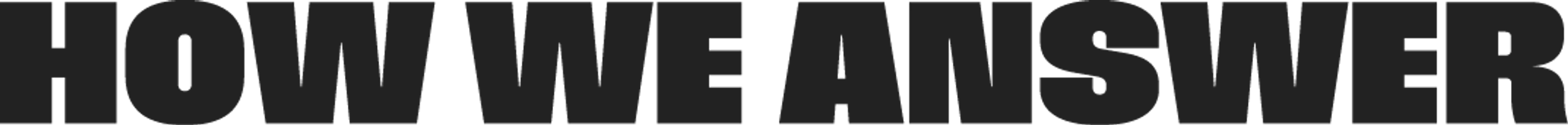 The phrase 'HOW WE ANSWER' in a bold, black, uppercase font against a white background.