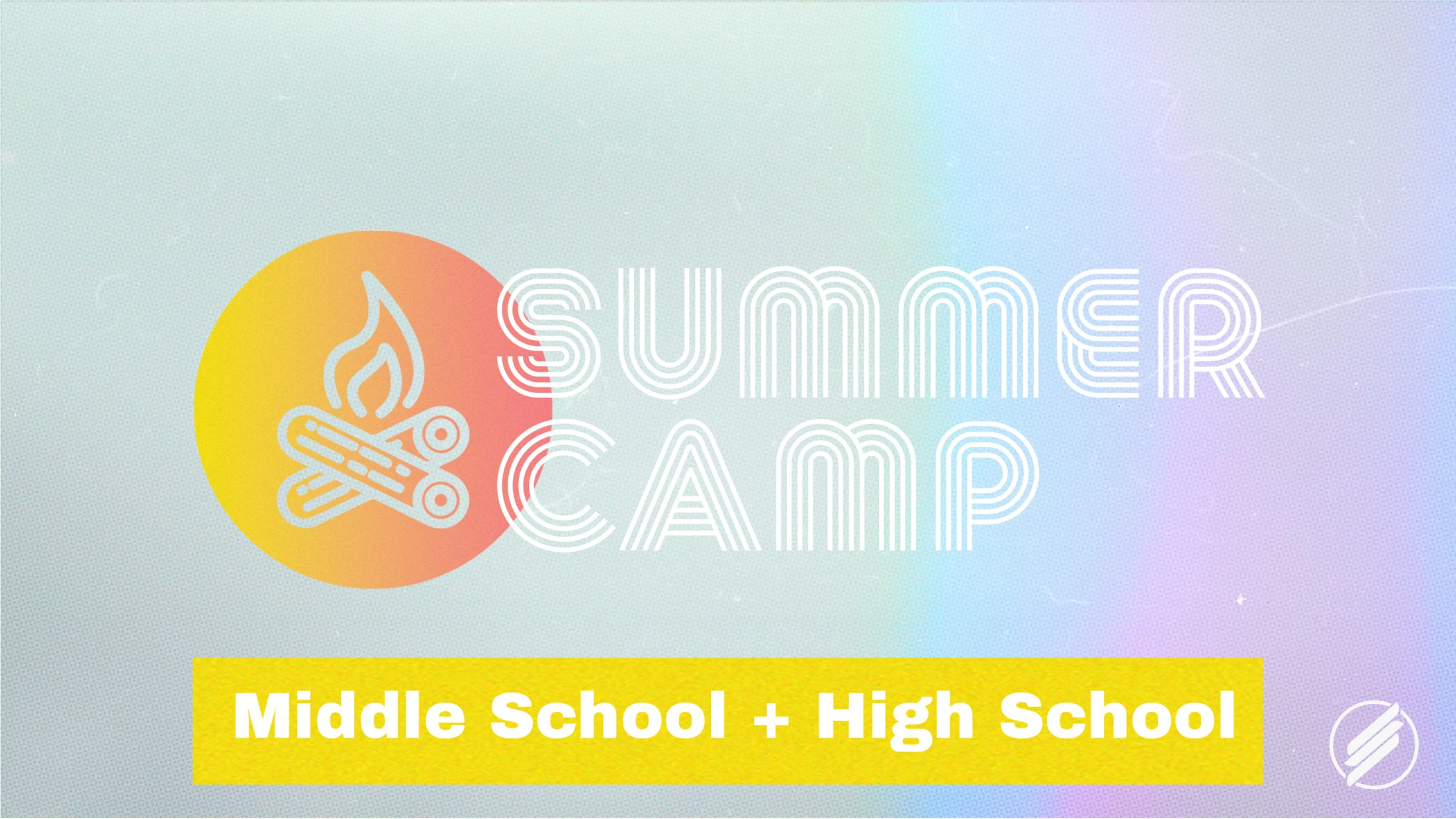 A graphic for Summer Camp with a campfire icon on a pastel rainbow background. A yellow bar reads 'Middle School + High School'.