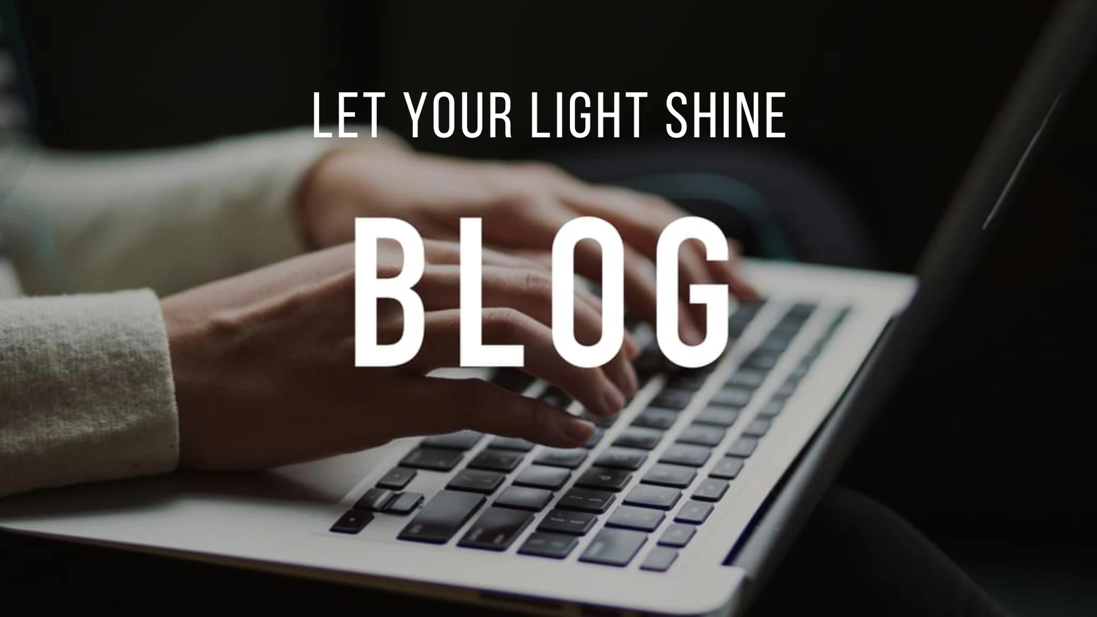 A person's hands typing on a laptop with the text 'Let Your Light Shine BLOG' overlaid in the center of the image.