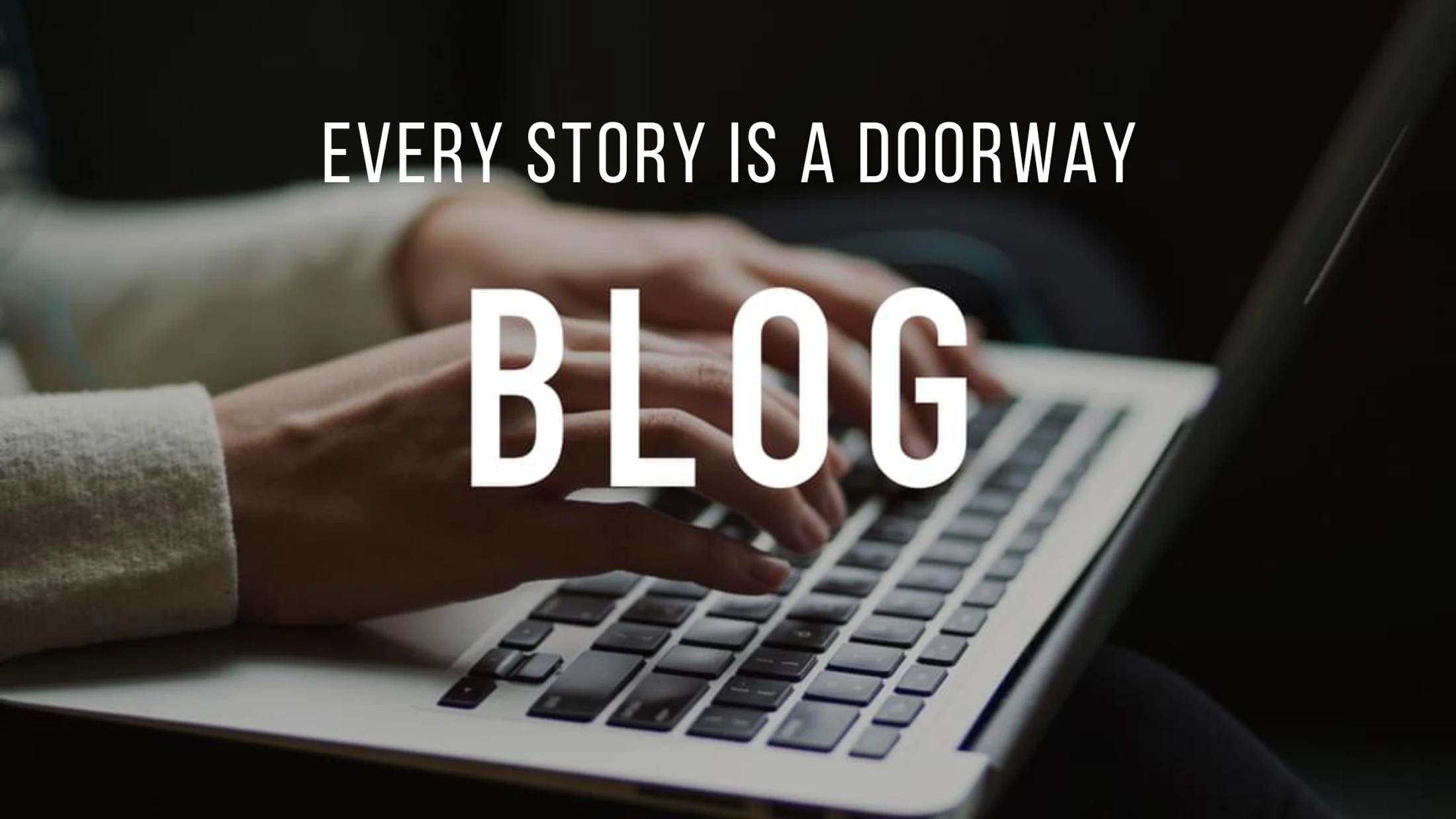 A close-up of a person's hands typing on a laptop keyboard. White text overlay reads, 'Every Story is a Doorway' and, in large letters, 'BLOG'.
