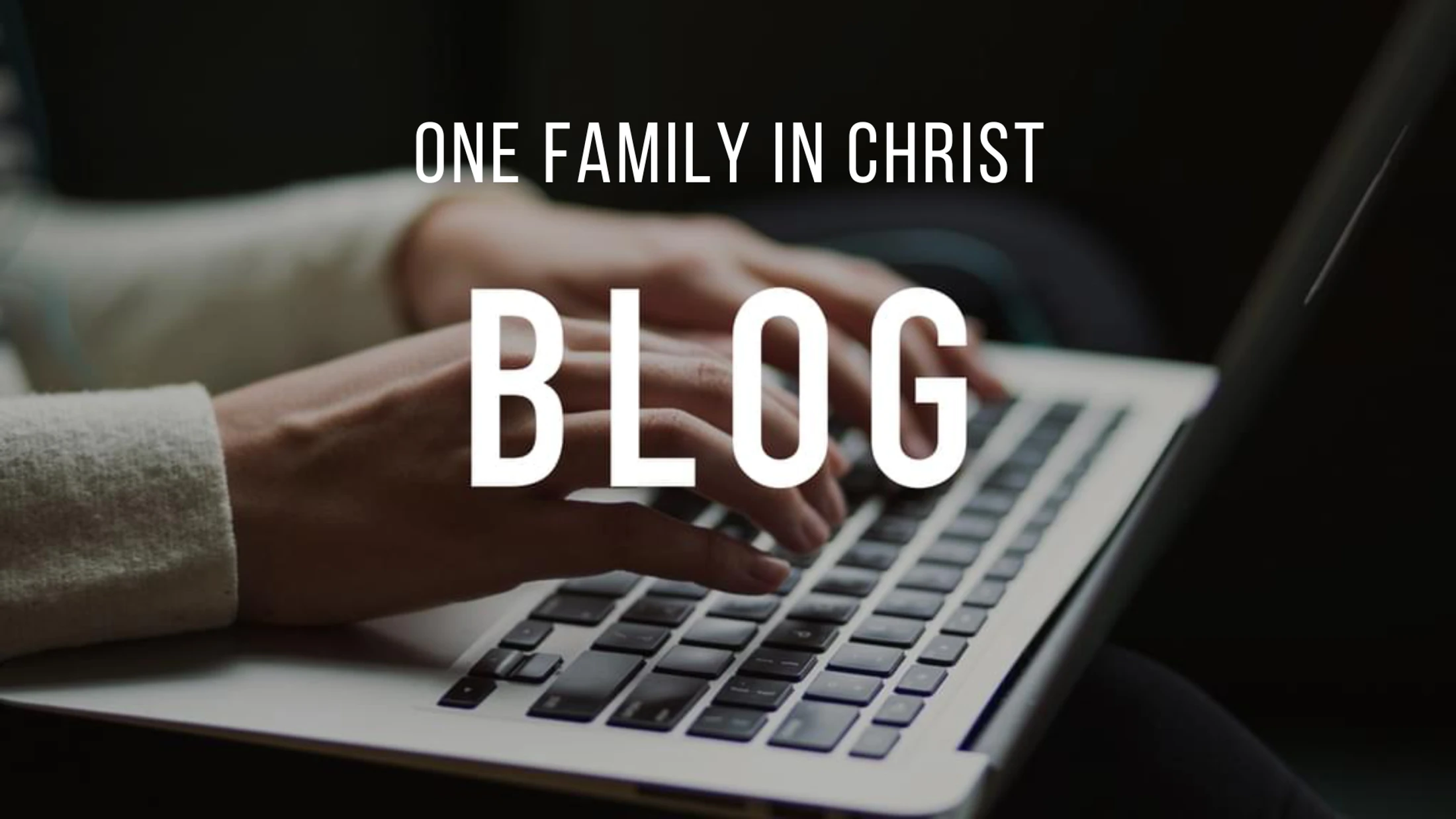A person's hands typing on a laptop keyboard with the words 'One Family in Christ Blog' overlaid in white text.