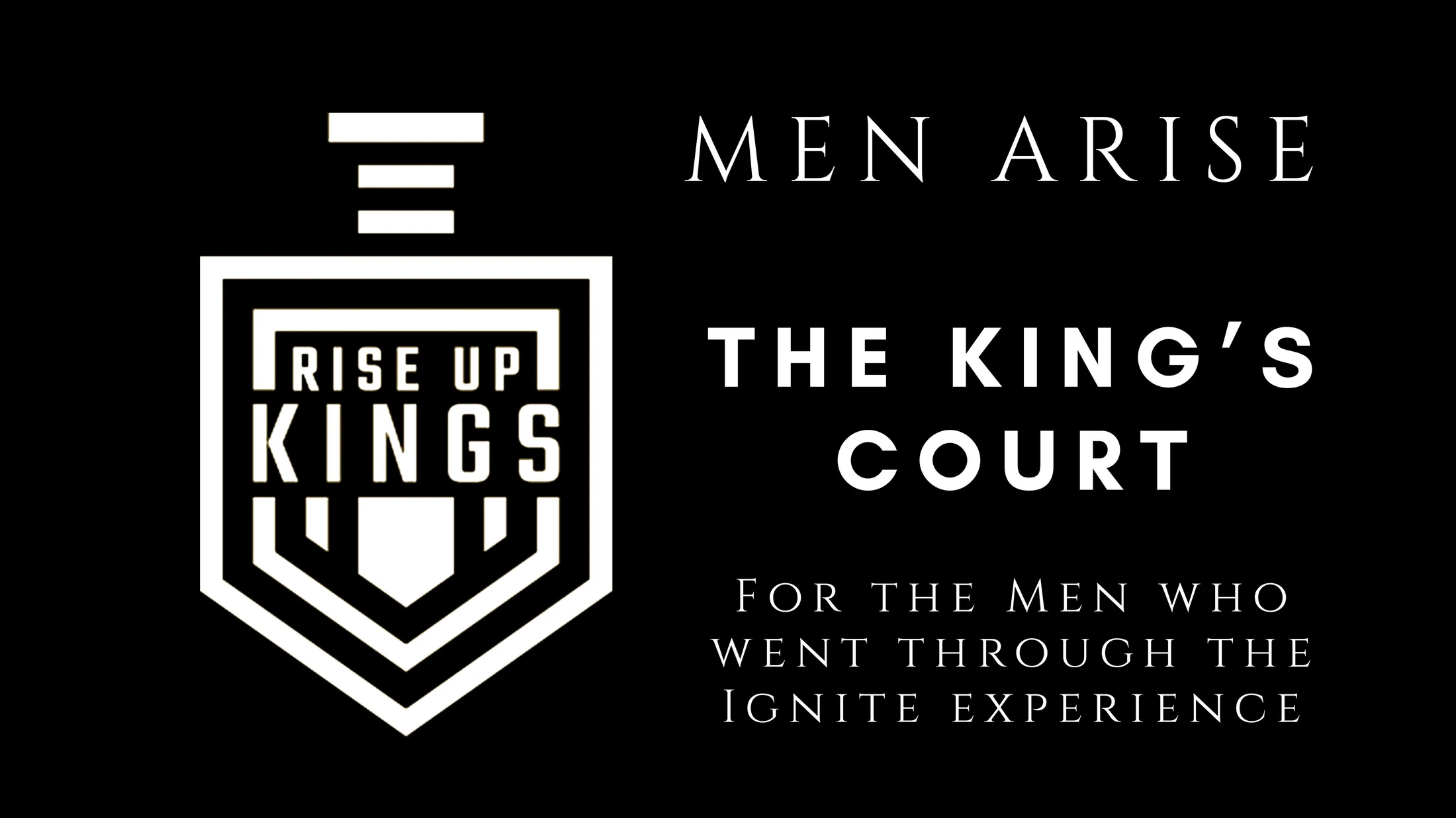 A black graphic with the 'Rise Up Kings' logo on the left. White text on the right reads 'Men Arise, The King's Court' for Ignite Experience members.