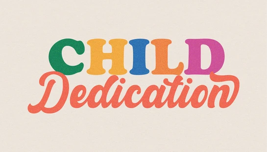 The words 'Child Dedication' in a colorful, retro font. 'CHILD' is in multi-colored block letters and 'Dedication' is in orange script on a cream background.