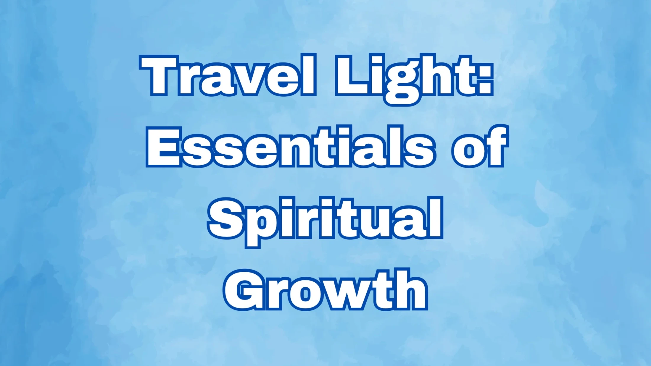 Travel Light: Essentials of Spiritual Growth