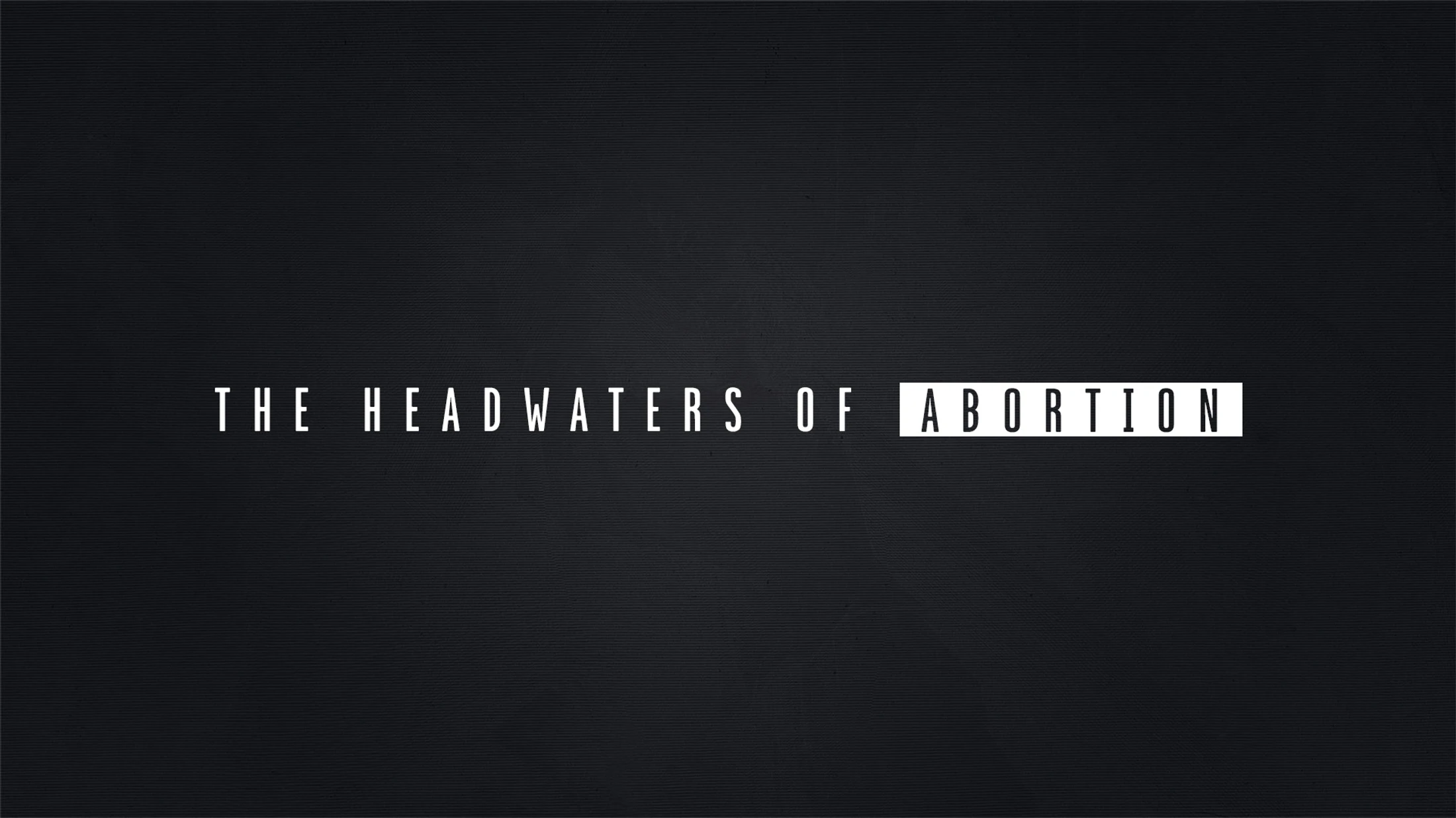 The Headwaters of Abortion
