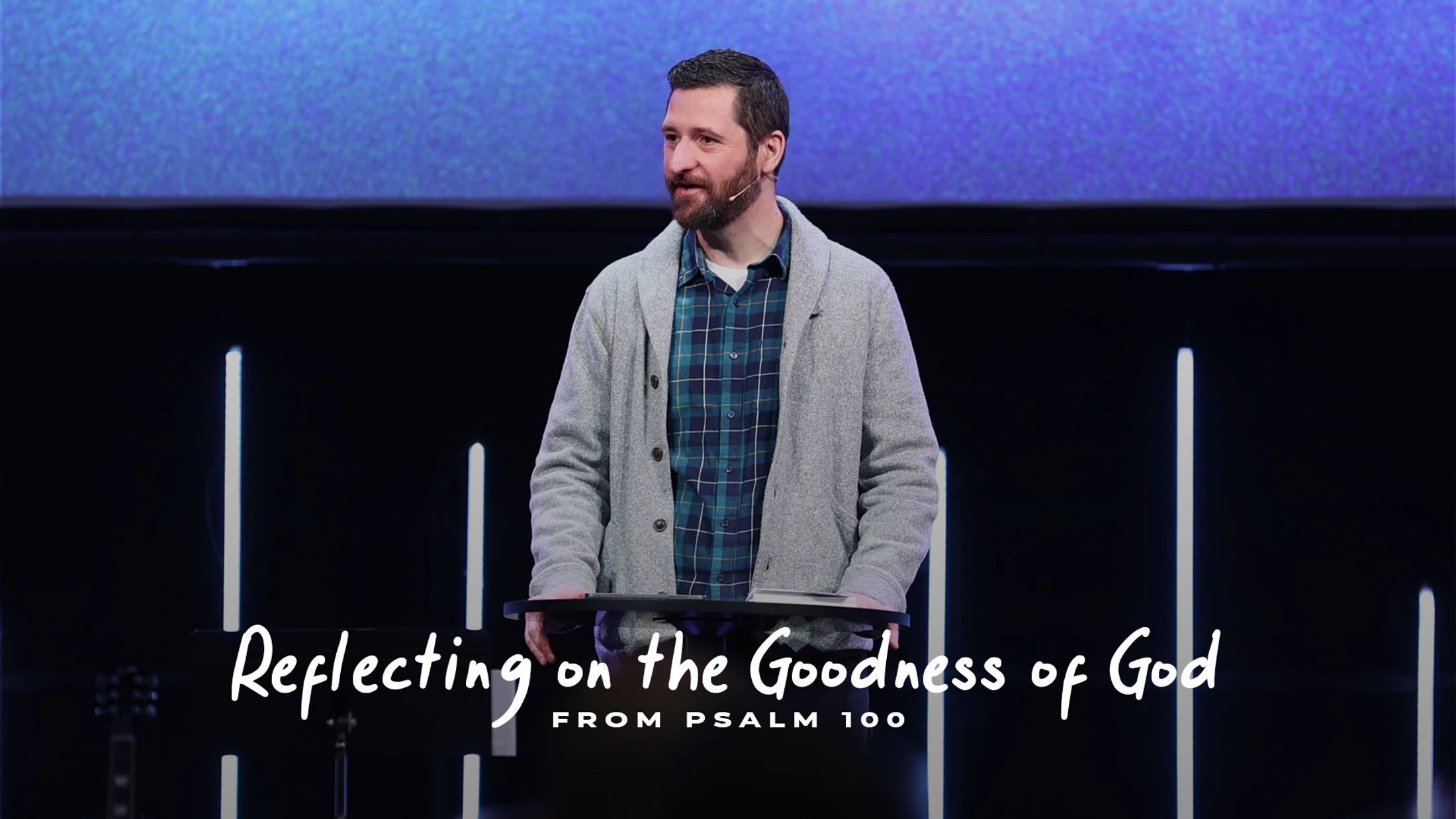 Reflecting on the Goodness of God from Psalm 100