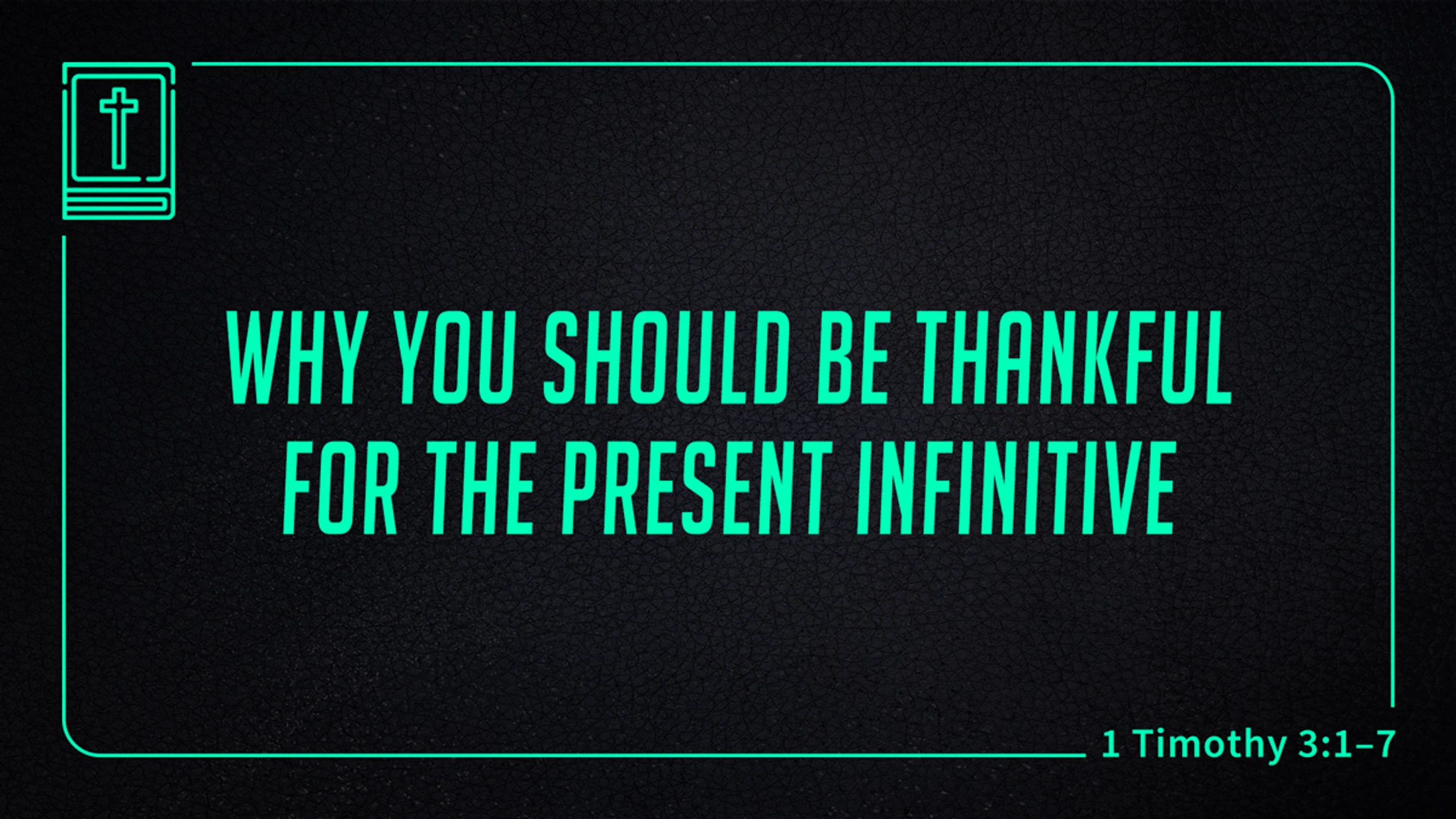 Why You Should Be Thankful for the Present Infinitive // 1 Timothy 3:1–7