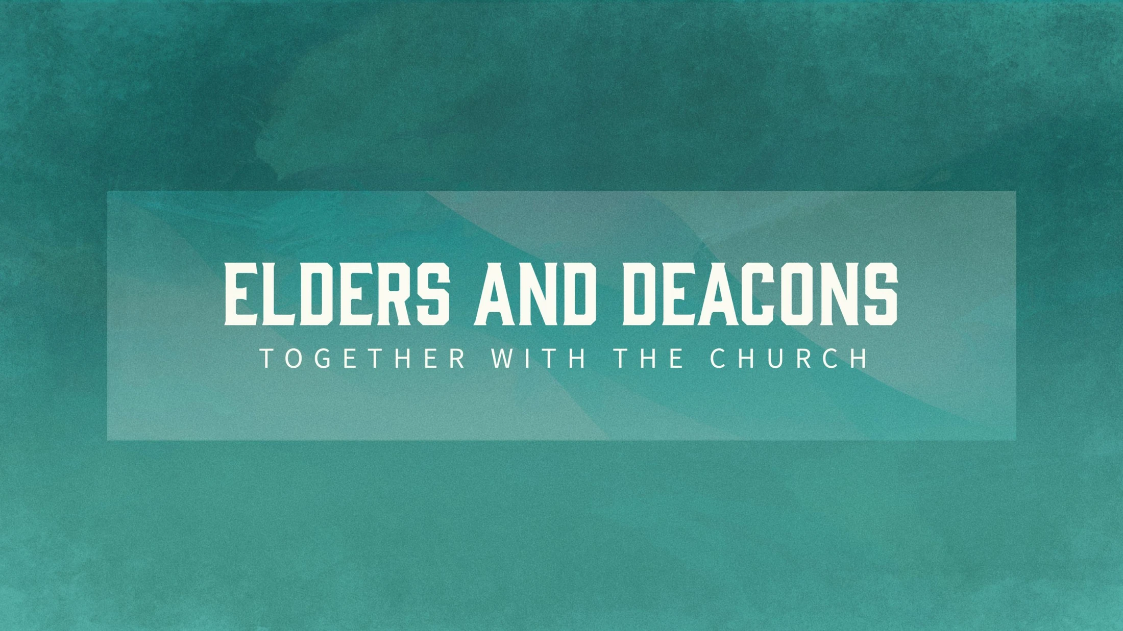 Elders and Deacons: Together with the Church