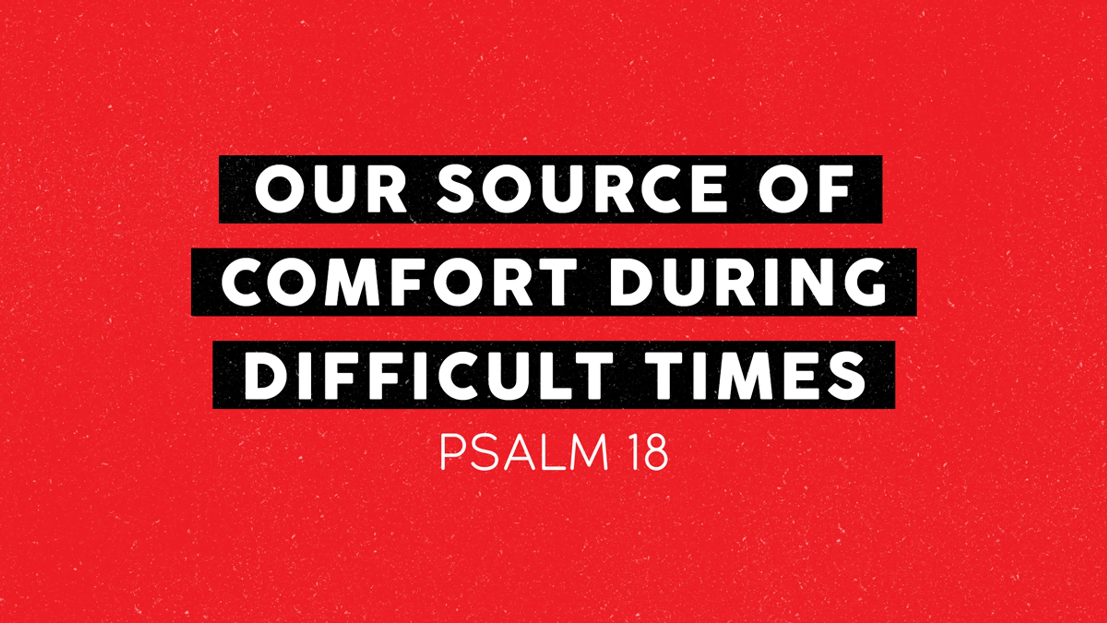 Our Source of Comfort During Difficult Times