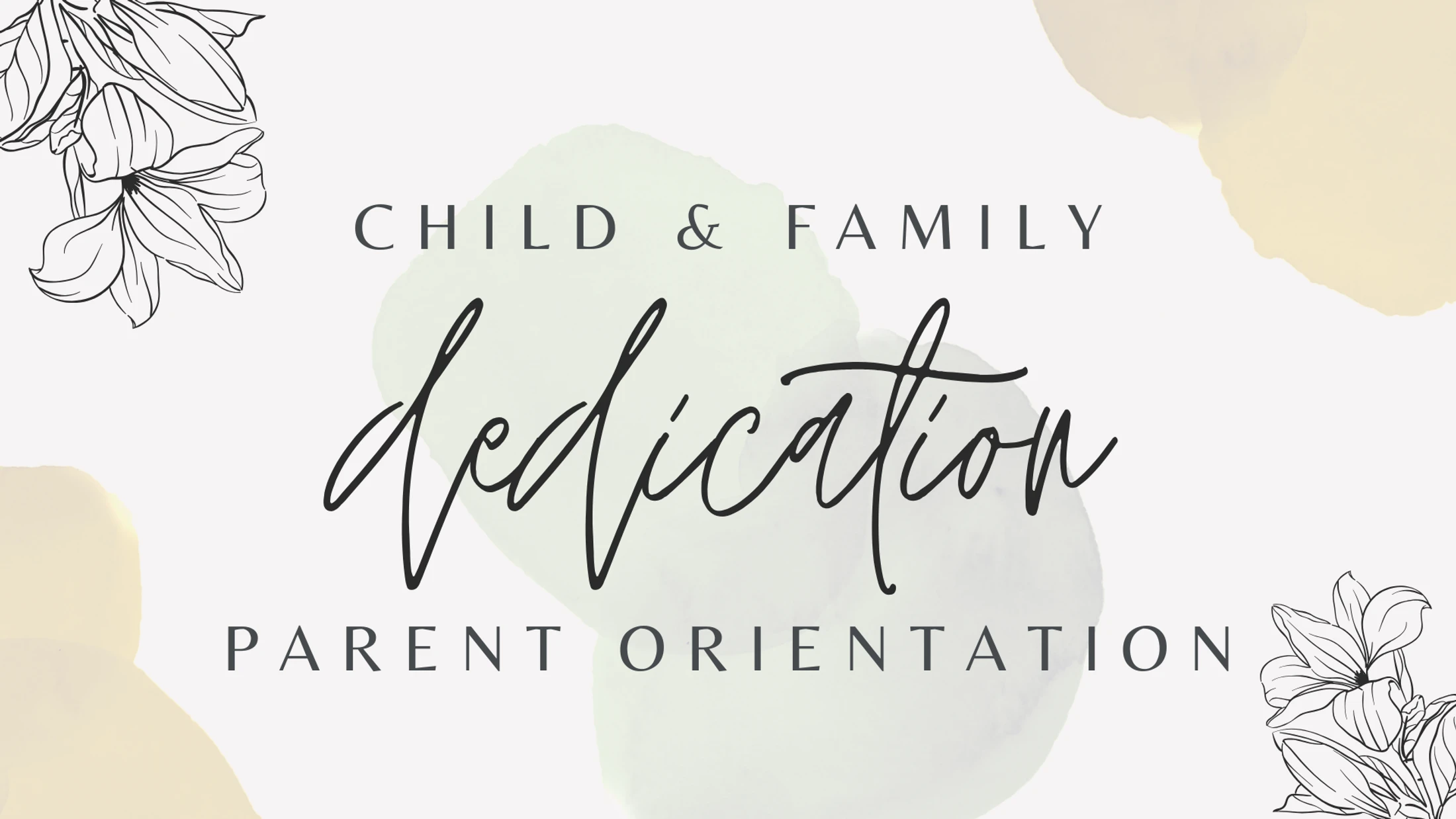 An elegant event graphic with the words "Child & Family Dedication Parent Orientation" over soft watercolor splotches and floral line drawings.