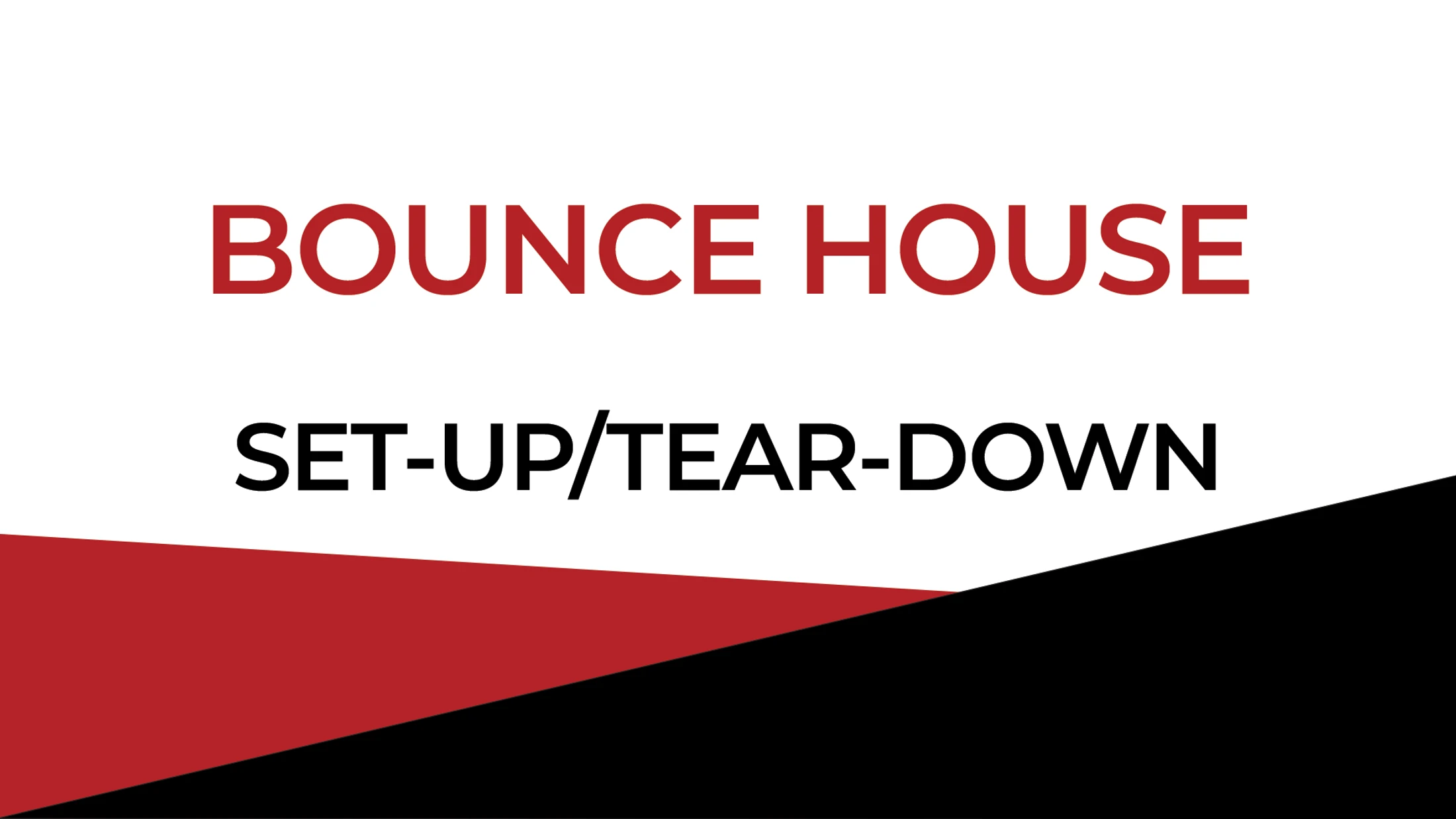 A graphic with the text 'BOUNCE HOUSE' in red and 'SET-UP/TEAR-DOWN' in black. The background is white with red and black geometric shapes at the bottom.