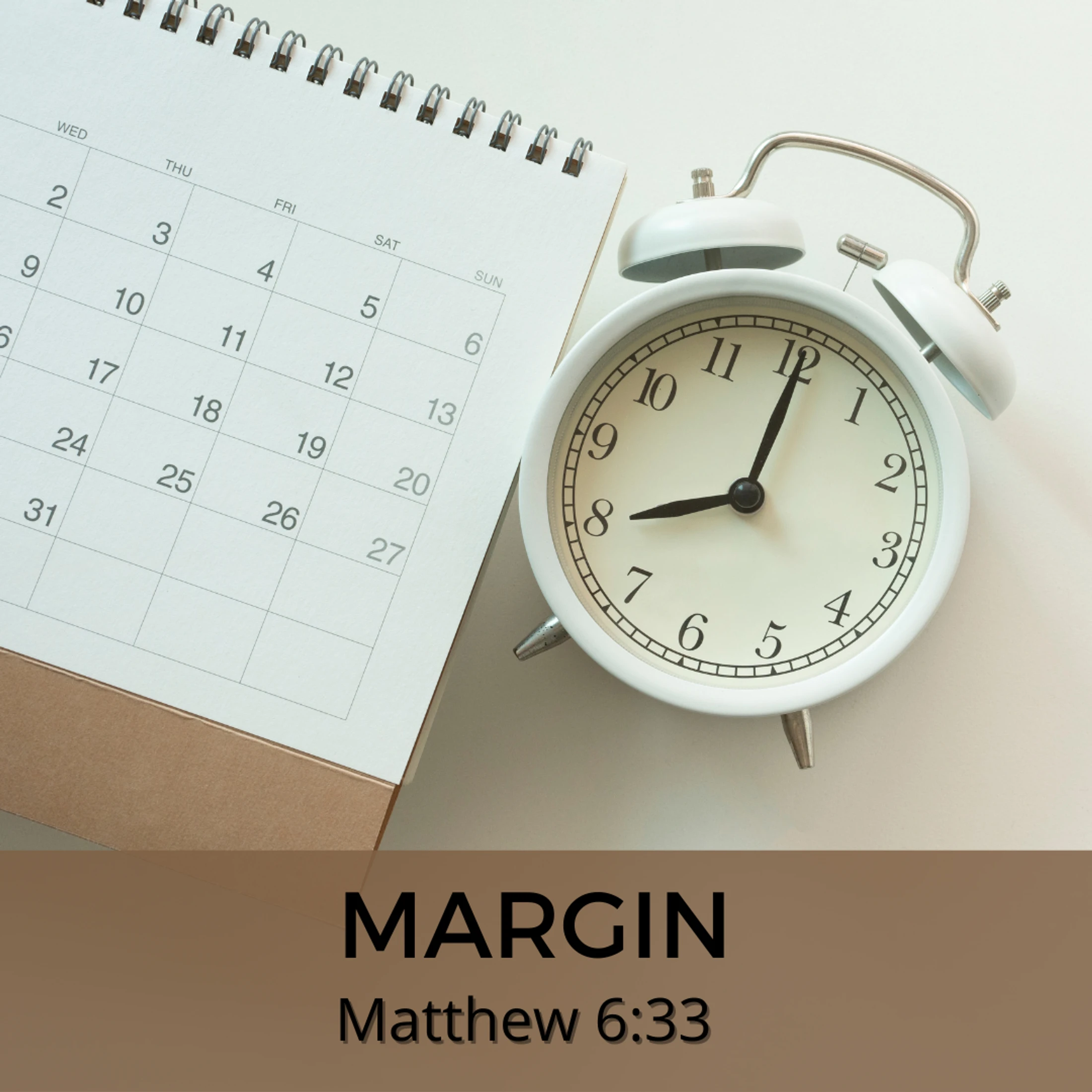 A white alarm clock and a desk calendar on a table. A brown overlay reads 'MARGIN' and 'Matthew 6:33', suggesting time management and faith.