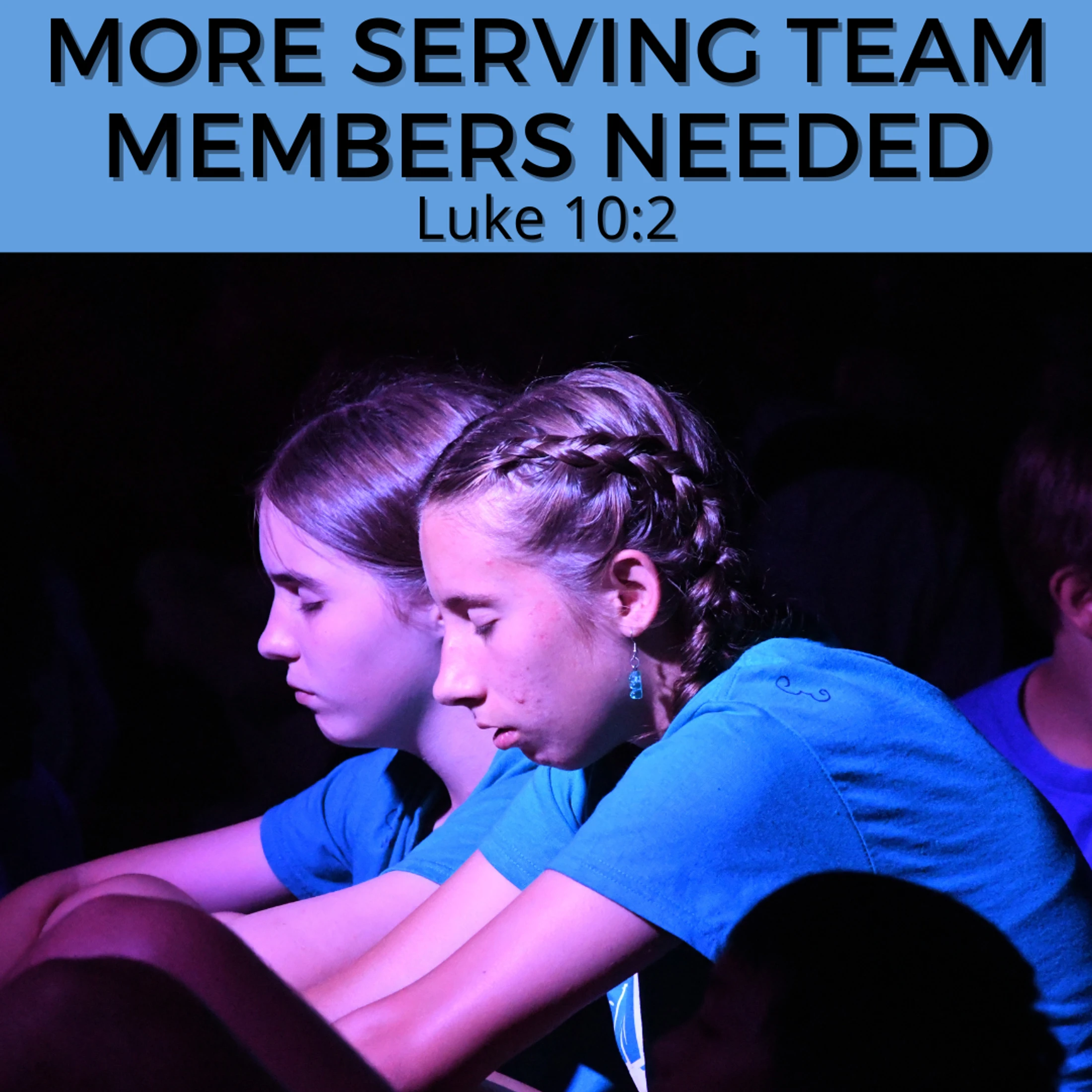 Two young women with eyes closed in prayer. A text overlay reads, 'More Serving Team Members Needed, Luke 10:2.'