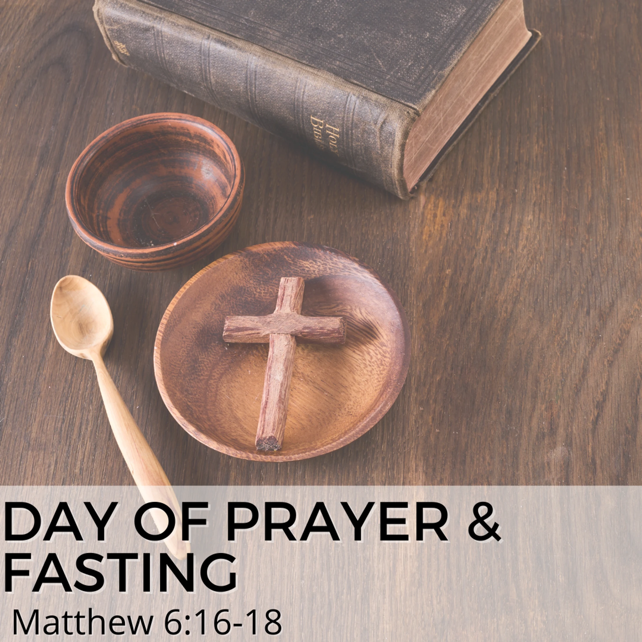 An old Holy Bible, an empty bowl, a spoon, and a wooden cross on a plate. Text reads: Day of Prayer & Fasting, Matthew 6:16-18.