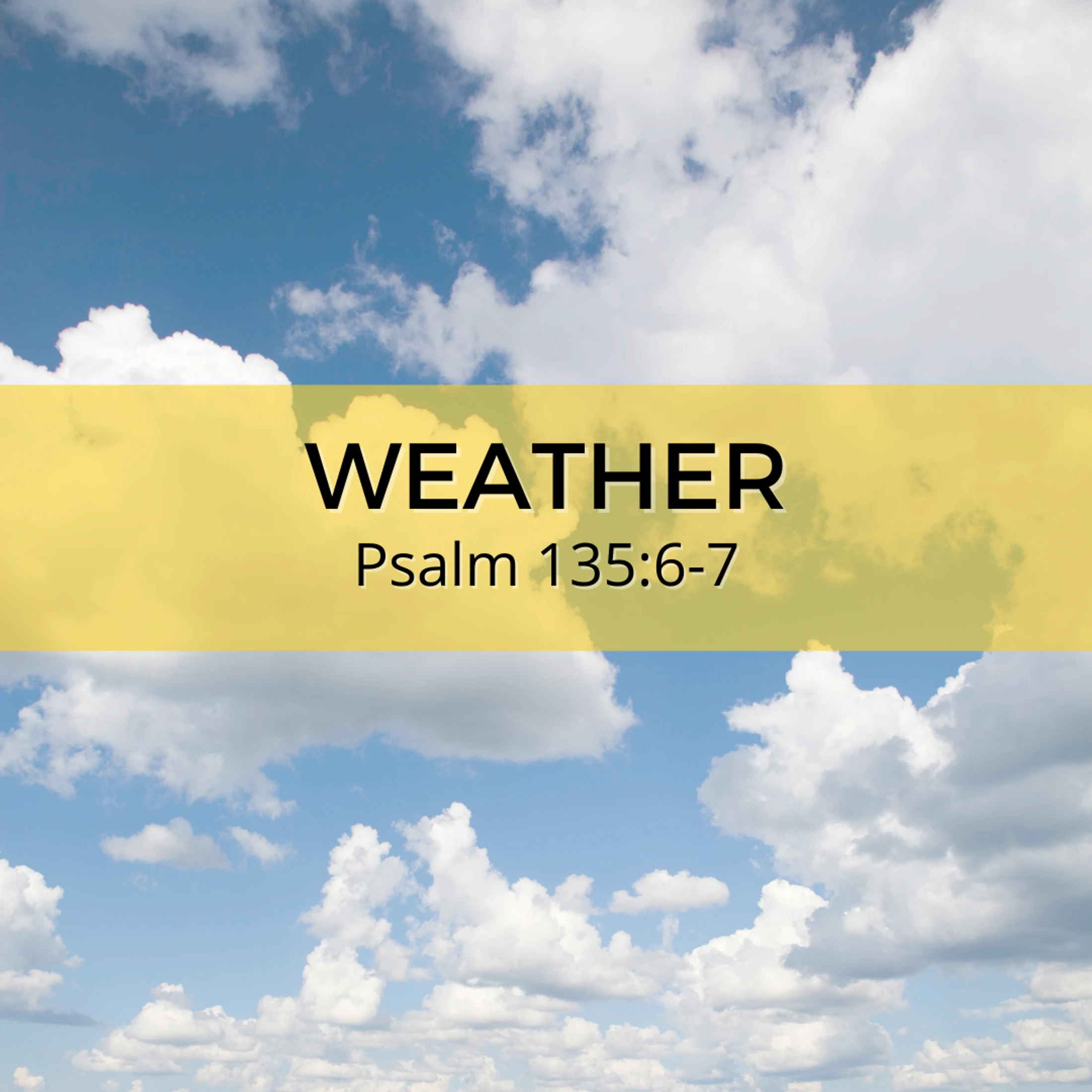 A graphic with a background of a blue sky and white clouds. A yellow banner across the middle reads 'WEATHER' and 'Psalm 135:6-7' in black text.