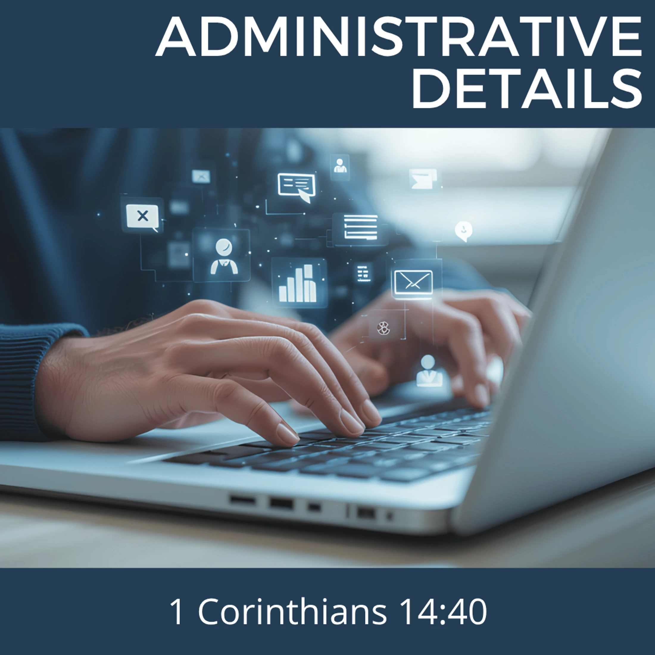 Hands typing on a laptop with various digital icons floating above. Text reads, "Administrative Details" and "1 Corinthians 14:40".