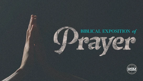 <span><b><span class="h5"><b>HSM Biblical Exposition of Prayer</b></span></b></span>