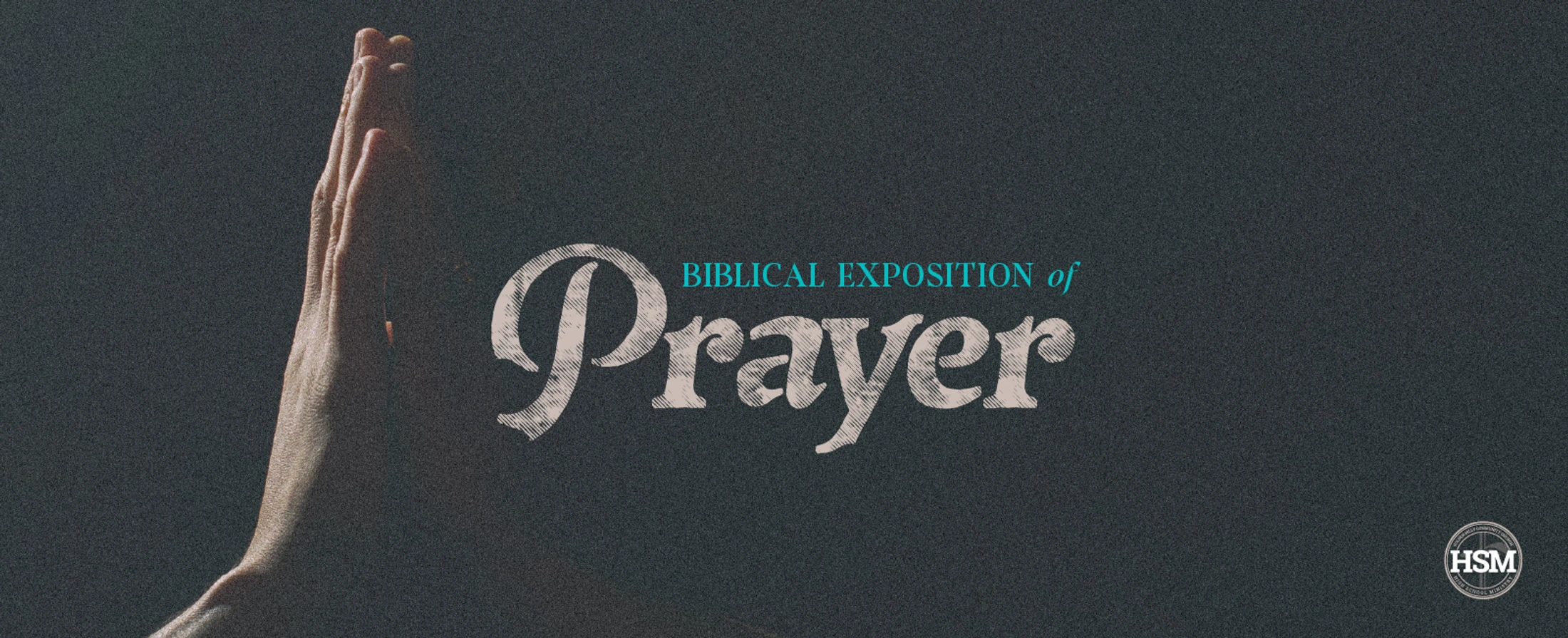 HSM Biblical Exposition of Prayer Class