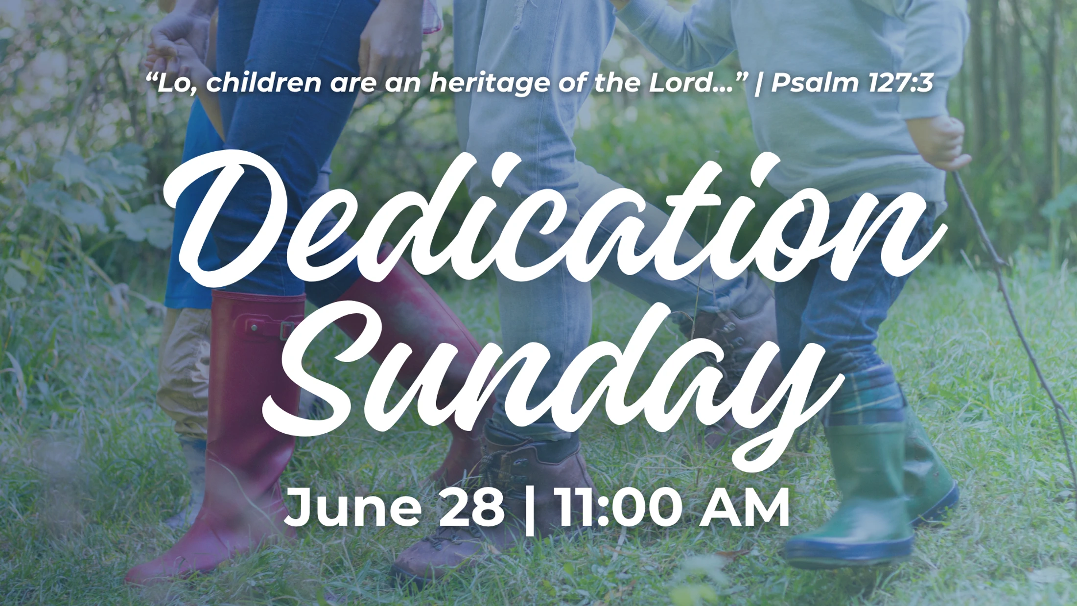 A family wearing boots walks through a grassy area. Text reads 'Dedication Sunday, June 28, 11:00 AM' with a quote from Psalm 127:3.