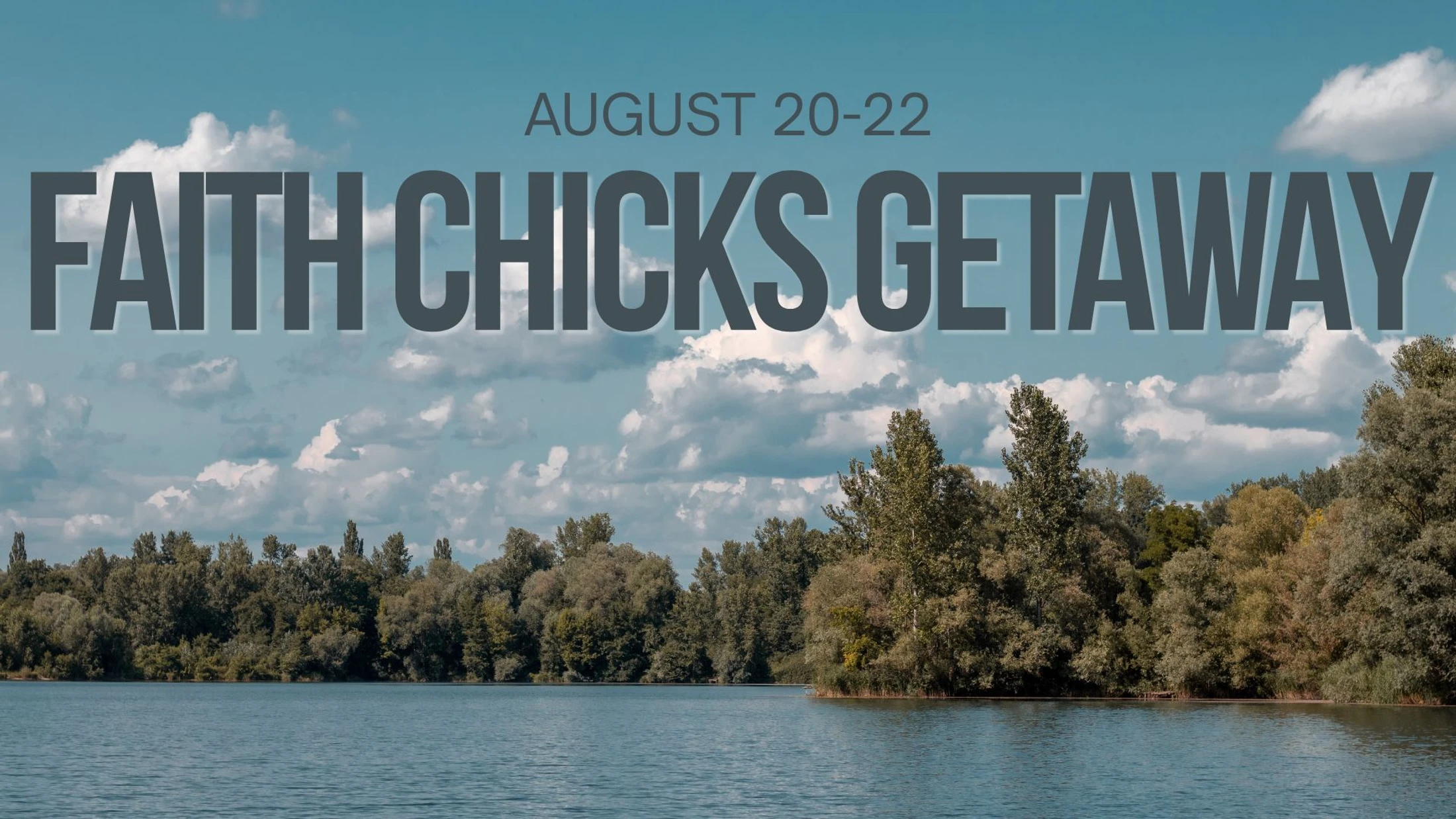 A promotional image for the Faith Chicks Getaway on August 20-22, featuring text over a serene photo of a lake, trees, and a partly cloudy blue sky.