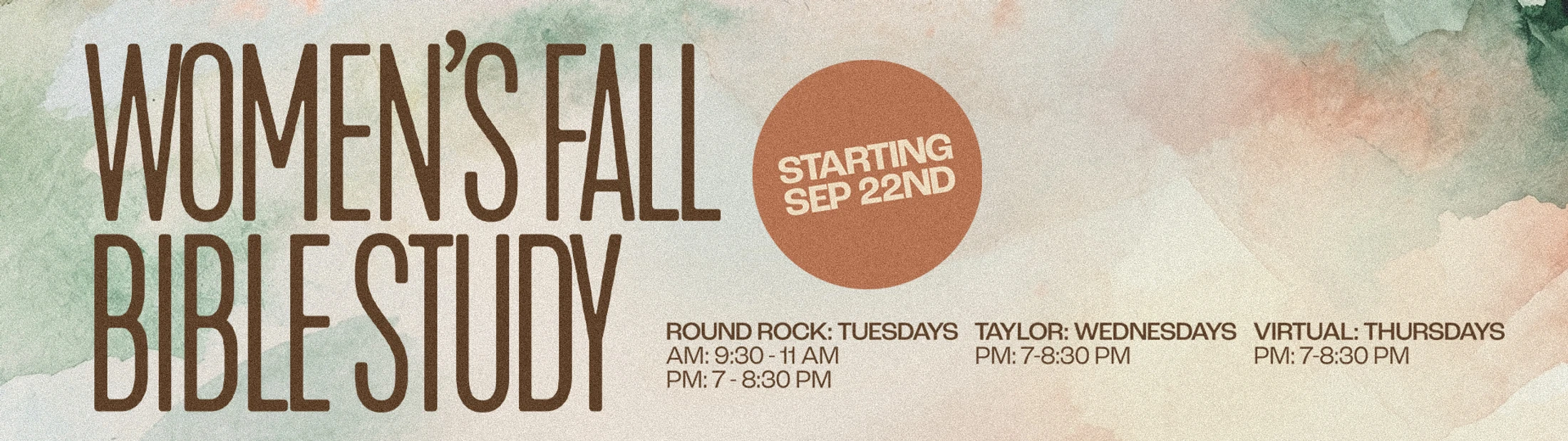 A banner for a Women's Fall Bible Study starting September 22nd, with a watercolor background. It lists schedules for Round Rock, Taylor, and virtual groups.
