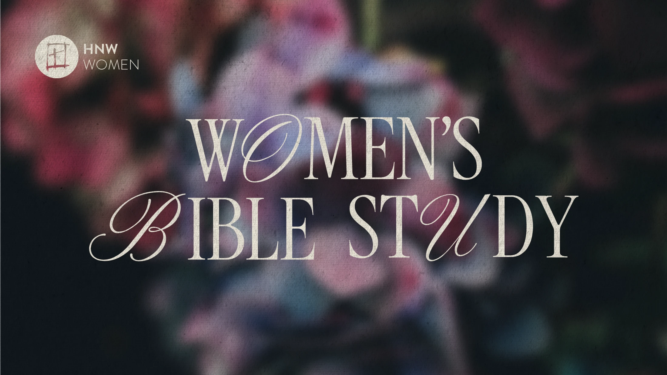 Graphic for HNW Women's Bible Study with elegant white text over a dark, textured, and blurred floral background.