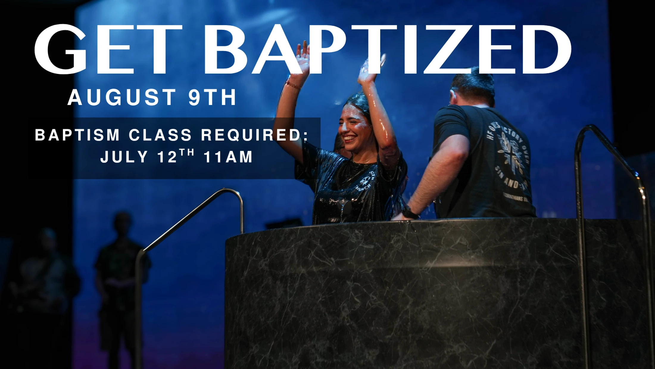 A smiling woman with arms raised is baptized in a font. Text reads: Get Baptized, August 9th. Baptism Class Required: July 12th, 11AM.