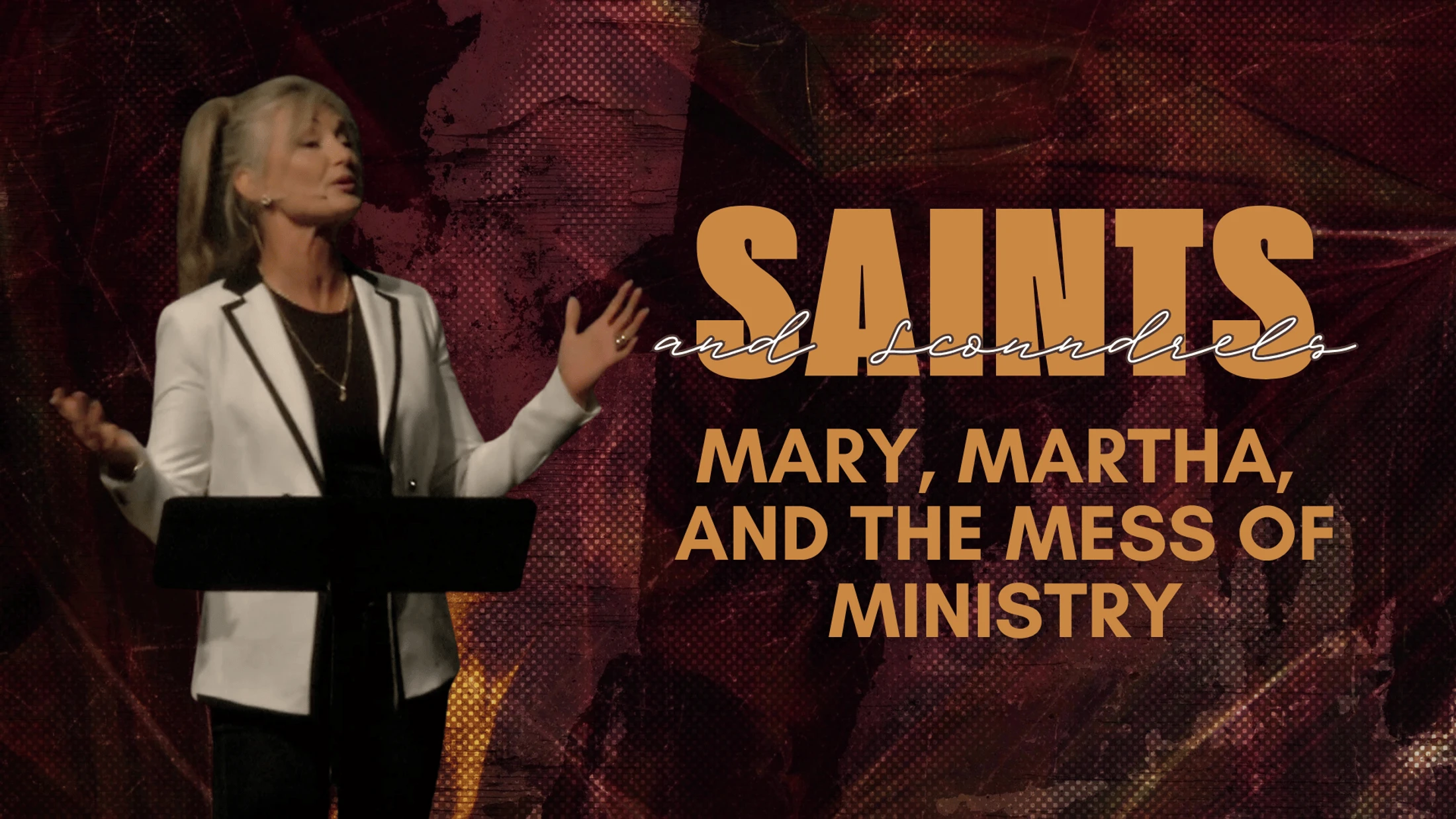 Saints & Scoundrels: Mary, Martha, and the Mess of Ministry
