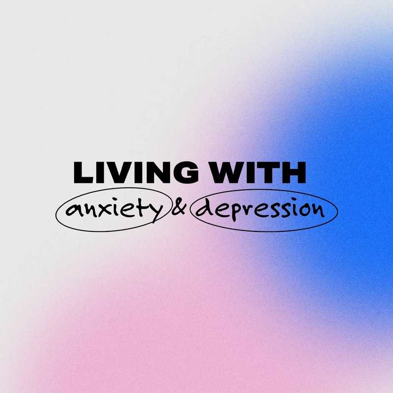 Living With Anxiety &amp; Depression