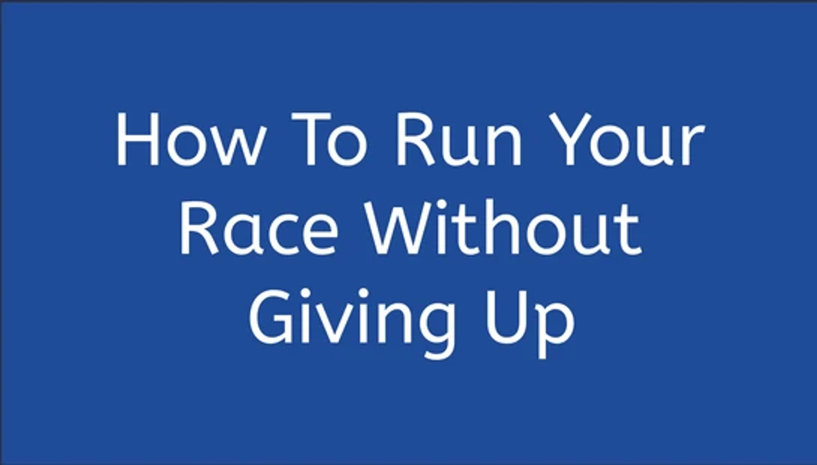 White text on a solid blue background that reads, 'How To Run Your Race Without Giving Up'.