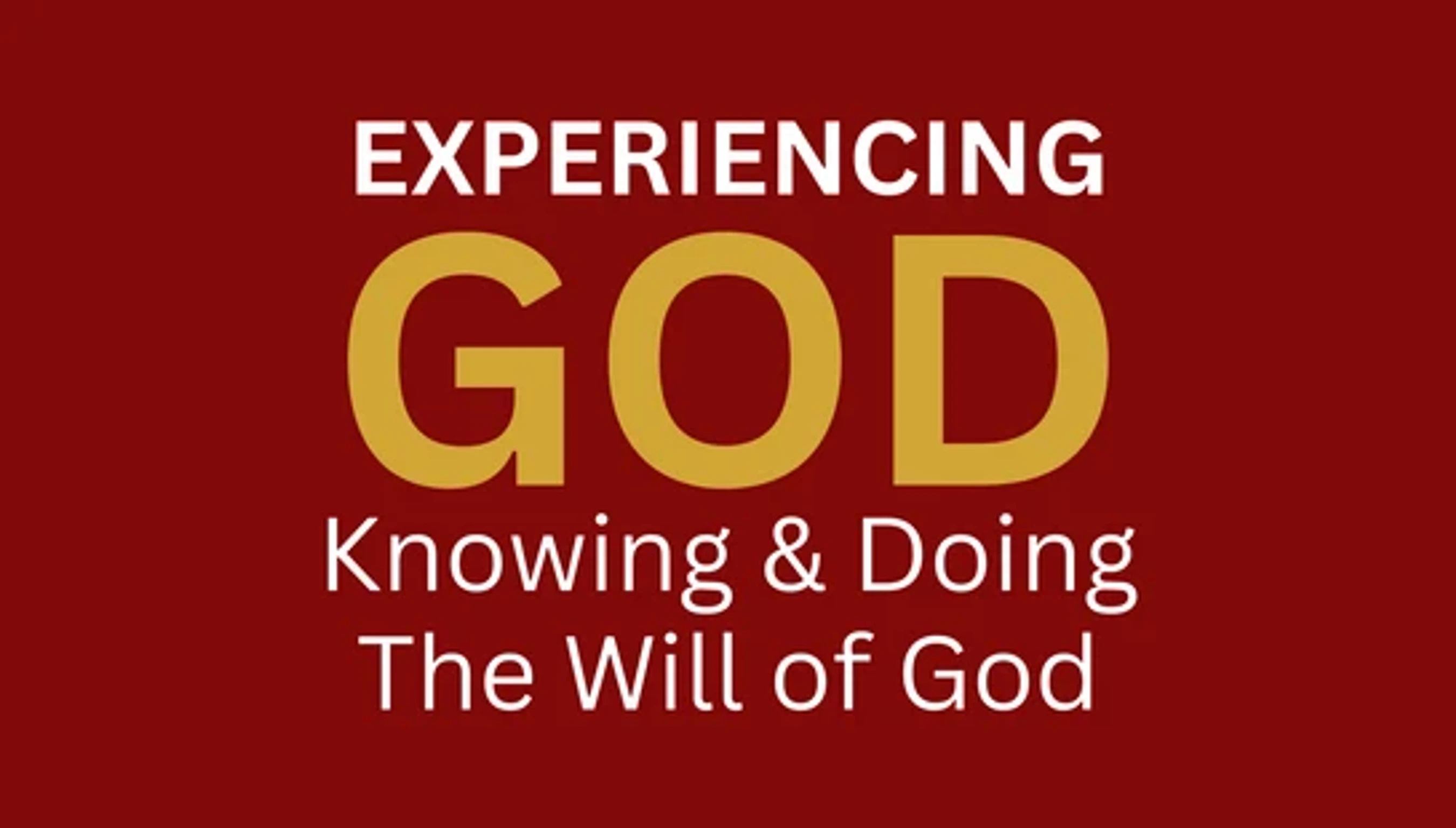 A title graphic on a dark red background with the words 'Experiencing God' in white and gold, and 'Knowing & Doing The Will of God' in white.