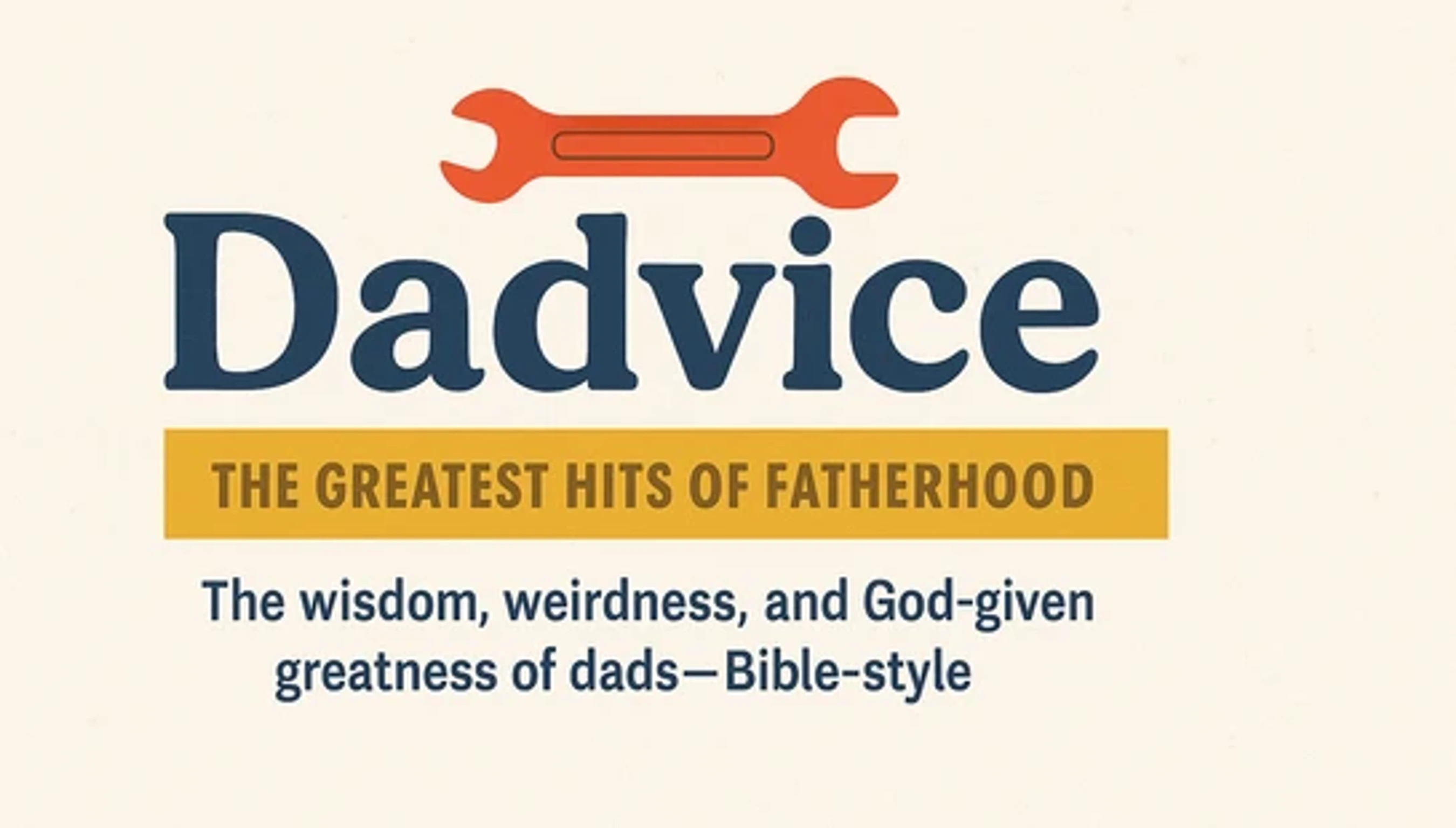 A graphic that reads 'Dadvice' with a wrench over it. The subtitles are 'The Greatest Hits of Fatherhood' and 'The wisdom... of dads—Bible-style'.