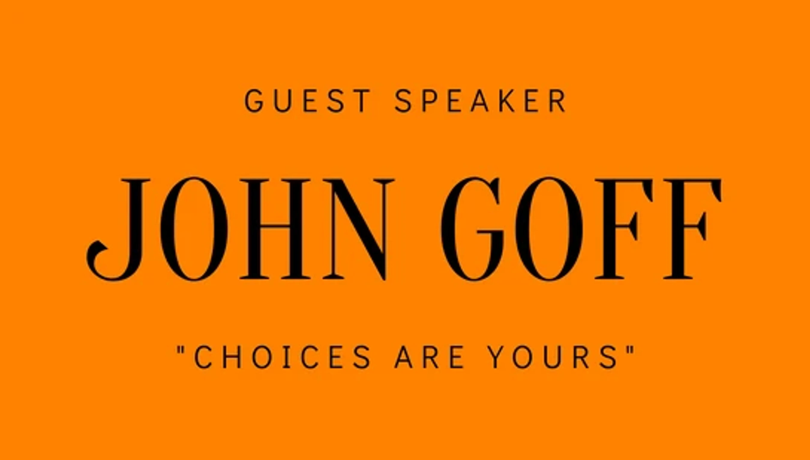 An announcement graphic with a bright orange background and black text. It reads: GUEST SPEAKER, JOHN GOFF, "CHOICES ARE YOURS".