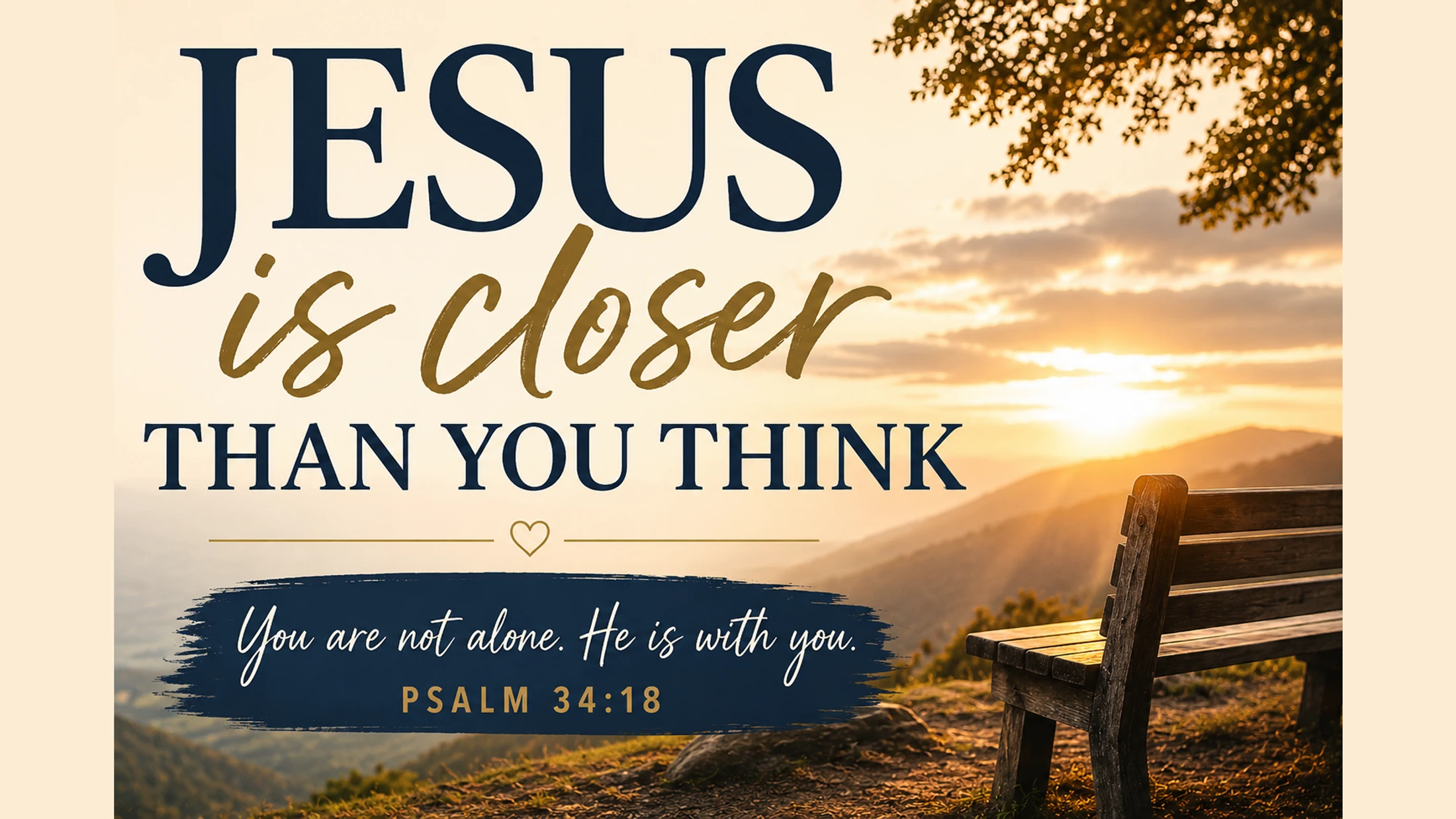 An inspirational image with a mountain sunrise and a bench. Text reads: Jesus is closer than you think. You are not alone. He is with you. Psalm 34:18.