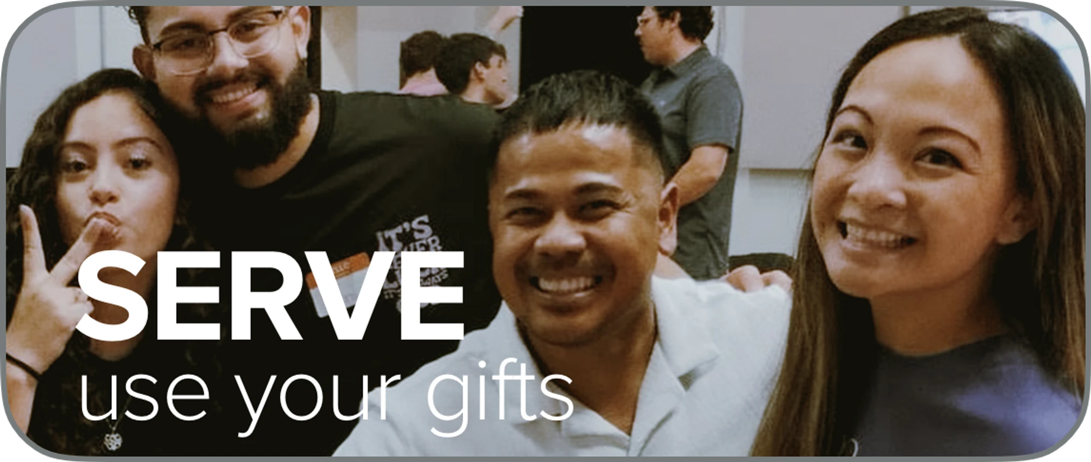A diverse group of smiling young adults posing for a photo, with overlay text that reads 'SERVE use your gifts'.