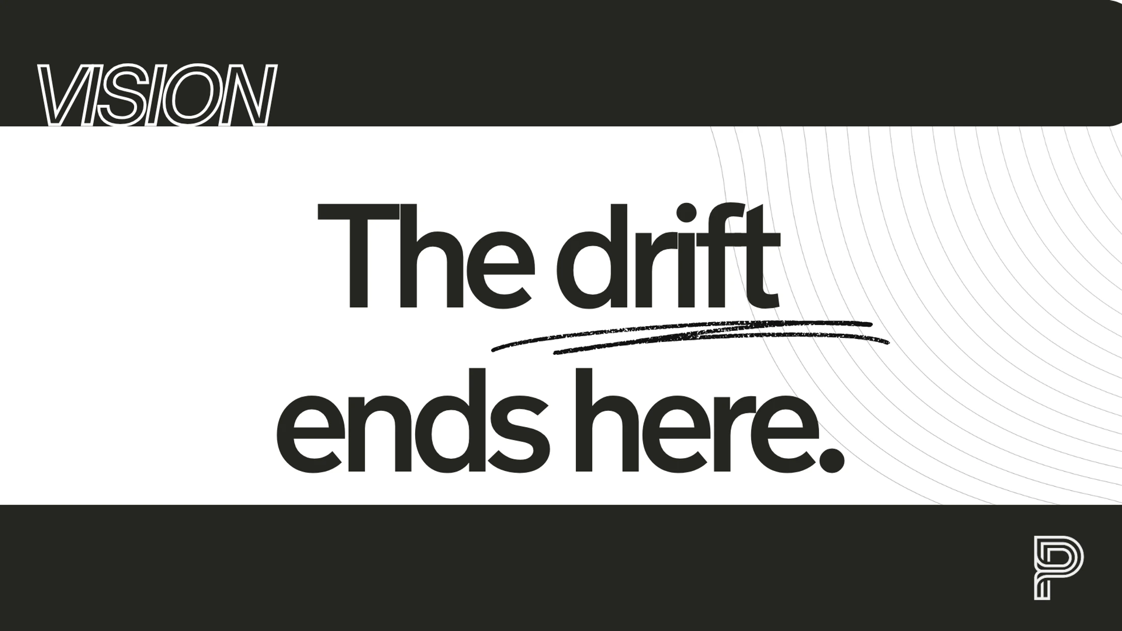 A black and white graphic. In the center, it says 'The drift ends here' in large text. The word 'VISION' is in the top left corner.