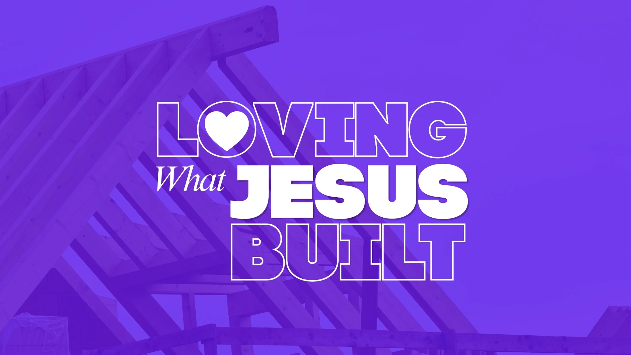 Loving What Jesus Built